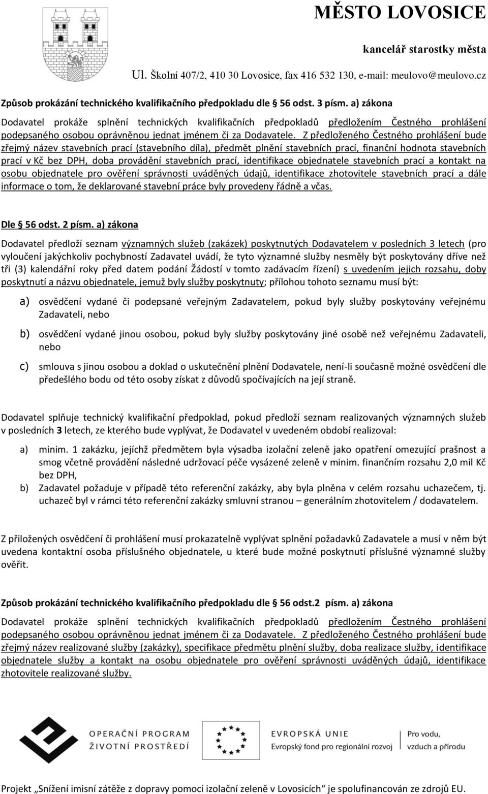 Z předloženého Čestného prohlášení bude zřejmý název stavebních prací (stavebního díla), předmět plnění stavebních prací, finanční hodnota stavebních prací v Kč bez DPH, doba provádění stavebních