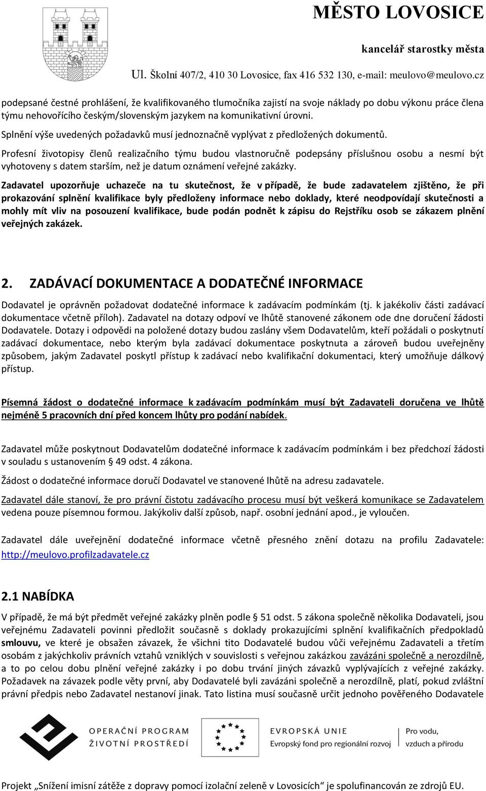 Profesní životopisy členů realizačního týmu budou vlastnoručně podepsány příslušnou osobu a nesmí být vyhotoveny s datem starším, než je datum oznámení veřejné zakázky.