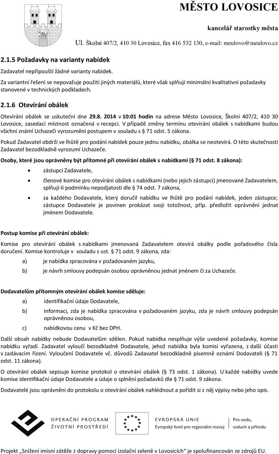 6 Otevírání obálek Otevírání obálek se uskuteční dne 29.8. 2014 v 10:01 hodin na adrese Město Lovosice, Školní 407/2, 410 30 Lovosice, zasedací místnost označená v recepci.