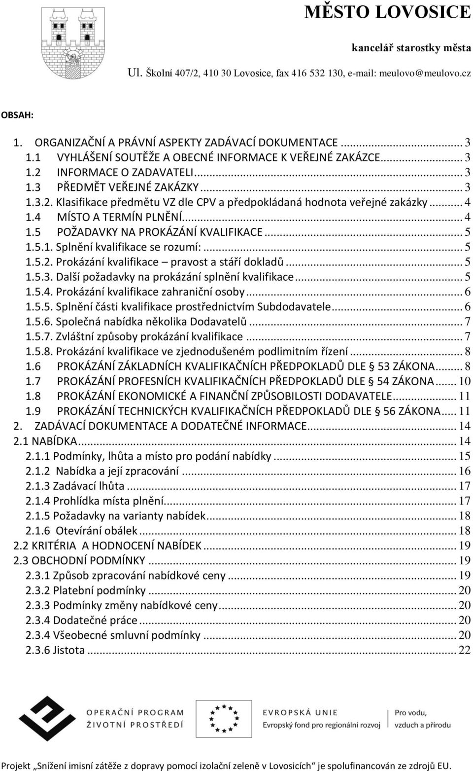 .. 5 1.5.1. Splnění kvalifikace se rozumí:... 5 1.5.2. Prokázání kvalifikace pravost a stáří dokladů... 5 1.5.3. Další požadavky na prokázání splnění kvalifikace... 5 1.5.4.