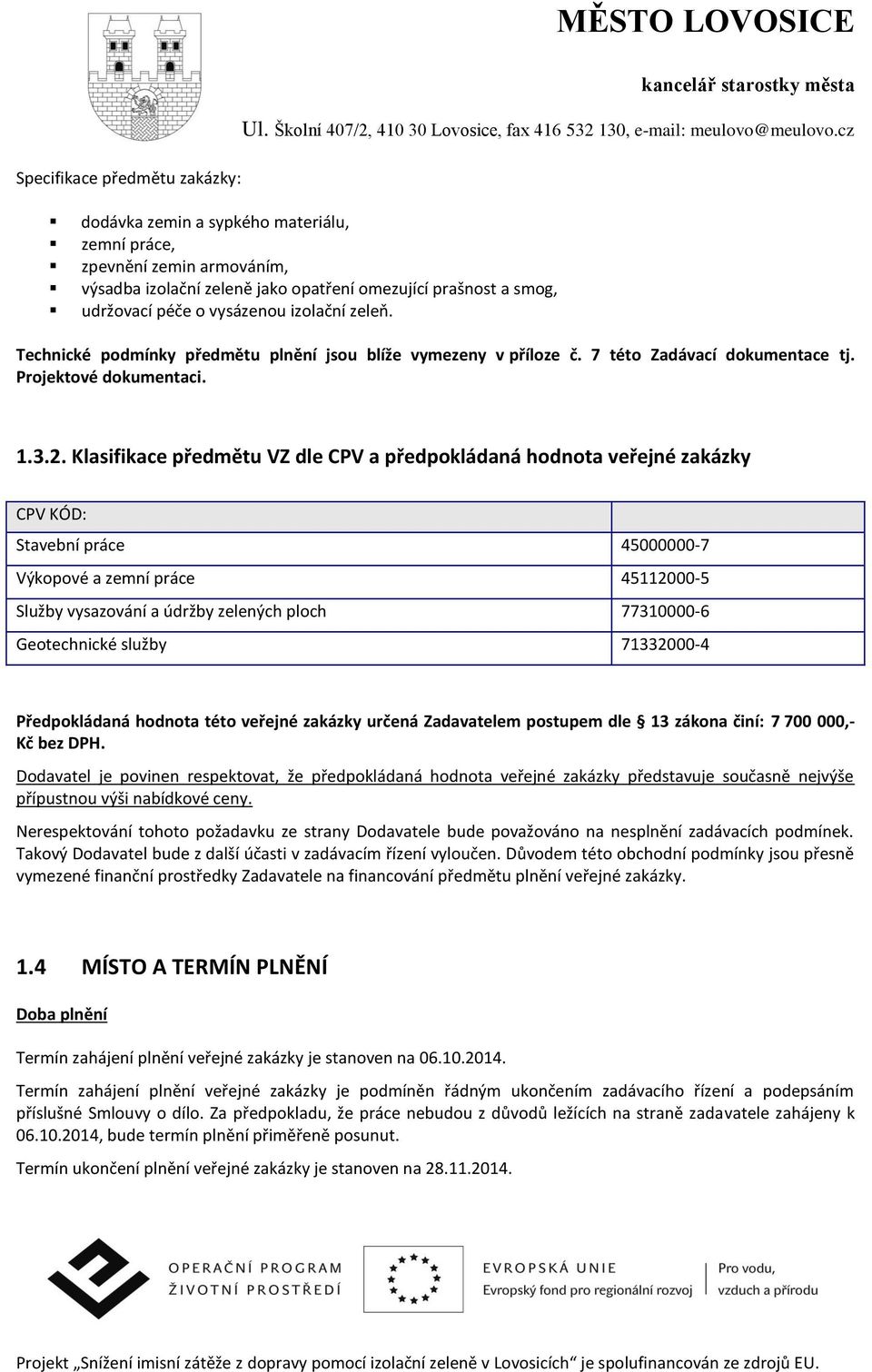 Klasifikace předmětu VZ dle CPV a předpokládaná hodnota veřejné zakázky CPV KÓD: Stavební práce 45000000-7 Výkopové a zemní práce 45112000-5 Služby vysazování a údržby zelených ploch 77310000-6