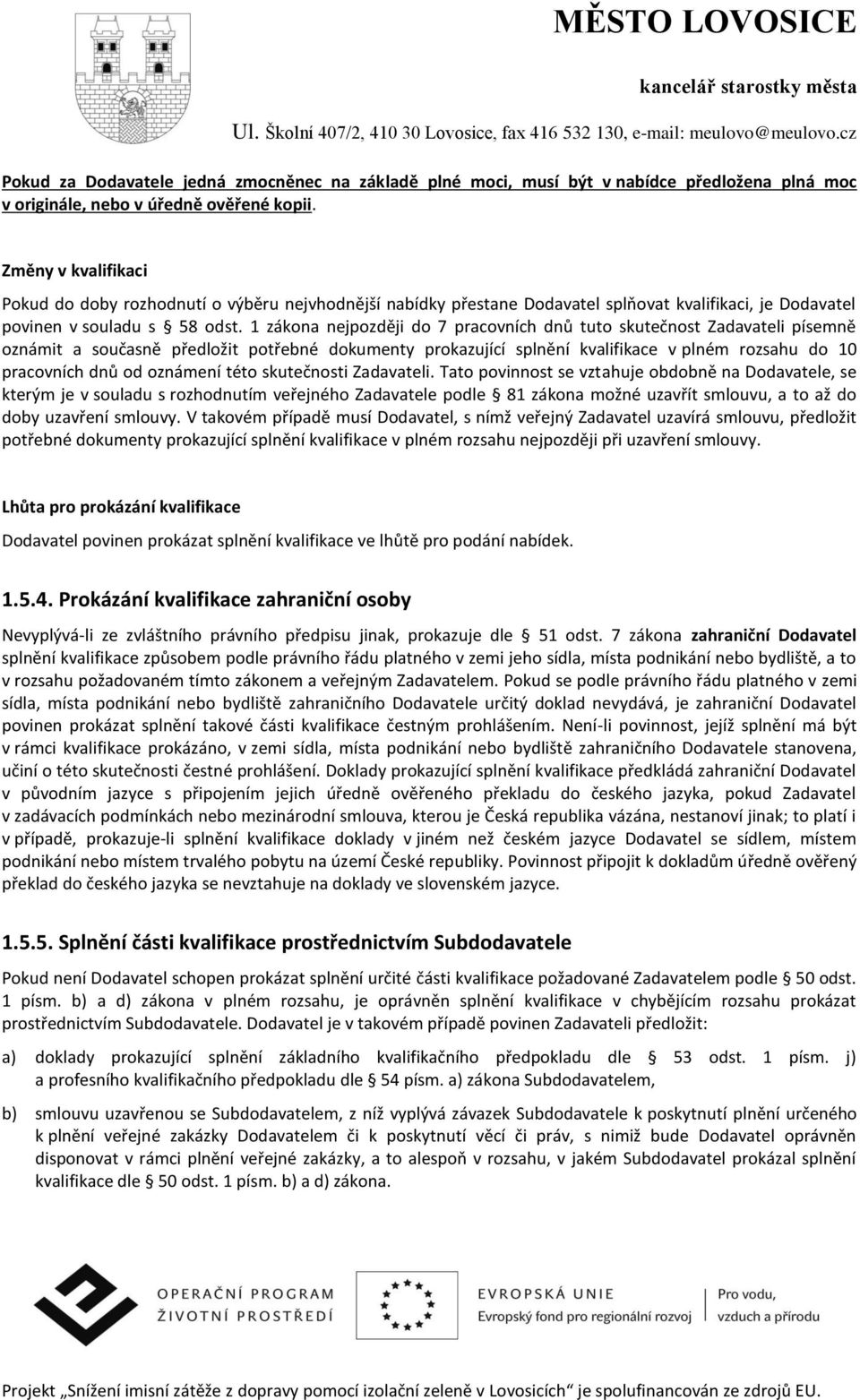 1 zákona nejpozději do 7 pracovních dnů tuto skutečnost Zadavateli písemně oznámit a současně předložit potřebné dokumenty prokazující splnění kvalifikace v plném rozsahu do 10 pracovních dnů od