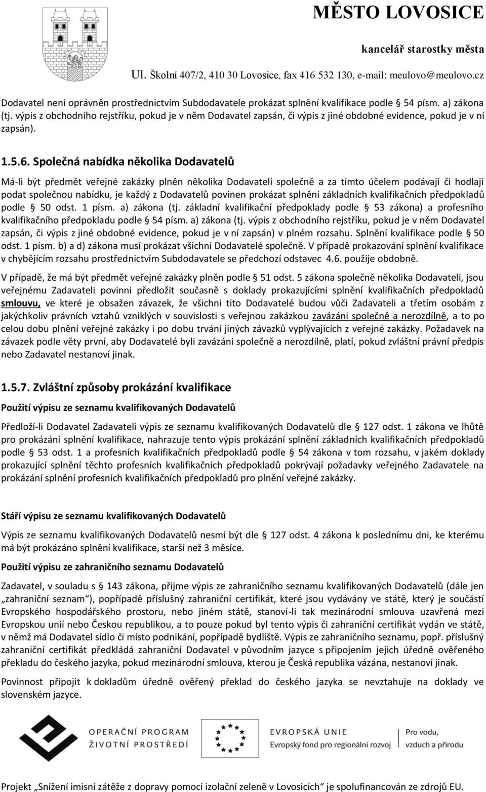 Společná nabídka několika Dodavatelů Má-li být předmět veřejné zakázky plněn několika Dodavateli společně a za tímto účelem podávají či hodlají podat společnou nabídku, je každý z Dodavatelů povinen