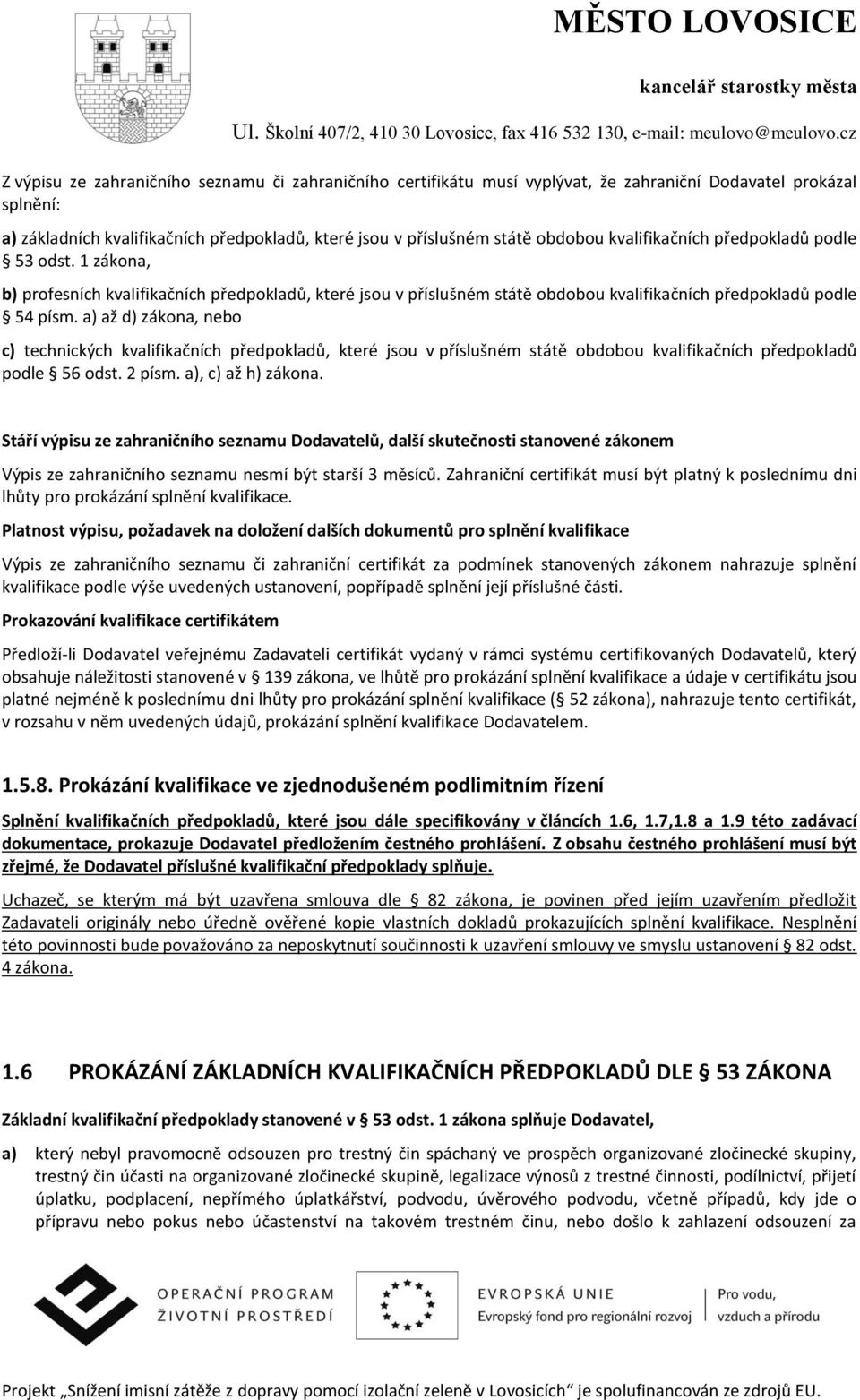 a) až d) zákona, nebo c) technických kvalifikačních předpokladů, které jsou v příslušném státě obdobou kvalifikačních předpokladů podle 56 odst. 2 písm. a), c) až h) zákona.