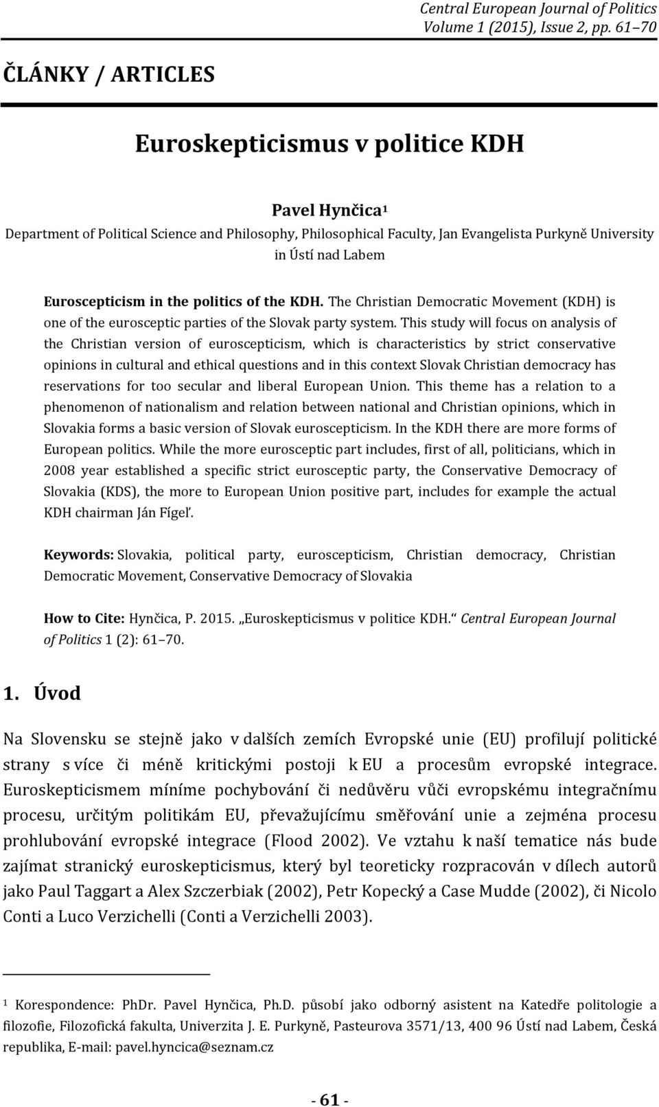Euroscepticism in the politics of the KDH. The Christian Democratic Movement (KDH) is one of the eurosceptic parties of the Slovak party system.