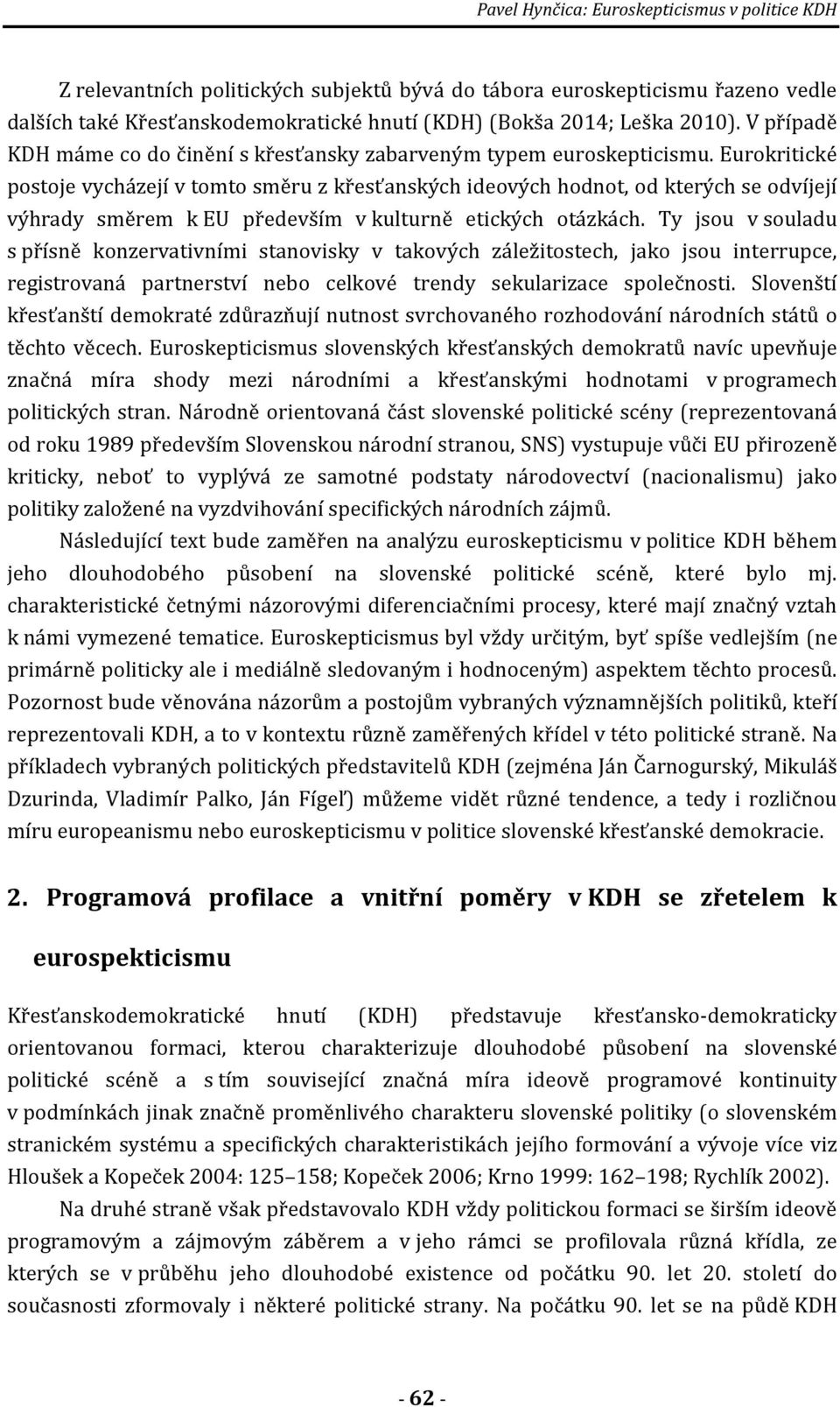 Eurokritické postoje vycházejí v tomto směru z křesťanských ideových hodnot, od kterých se odvíjejí výhrady směrem k EU především v kulturně etických otázkách.