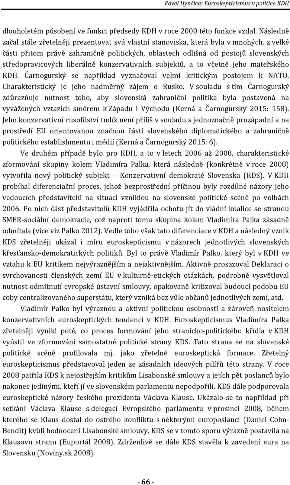 liberálně konzervativních subjektů, a to včetně jeho mateřského KDH. Čarnogurský se například vyznačoval velmi kritickým postojem k NATO. Charakteristický je jeho nadměrný zájem o Rusko.