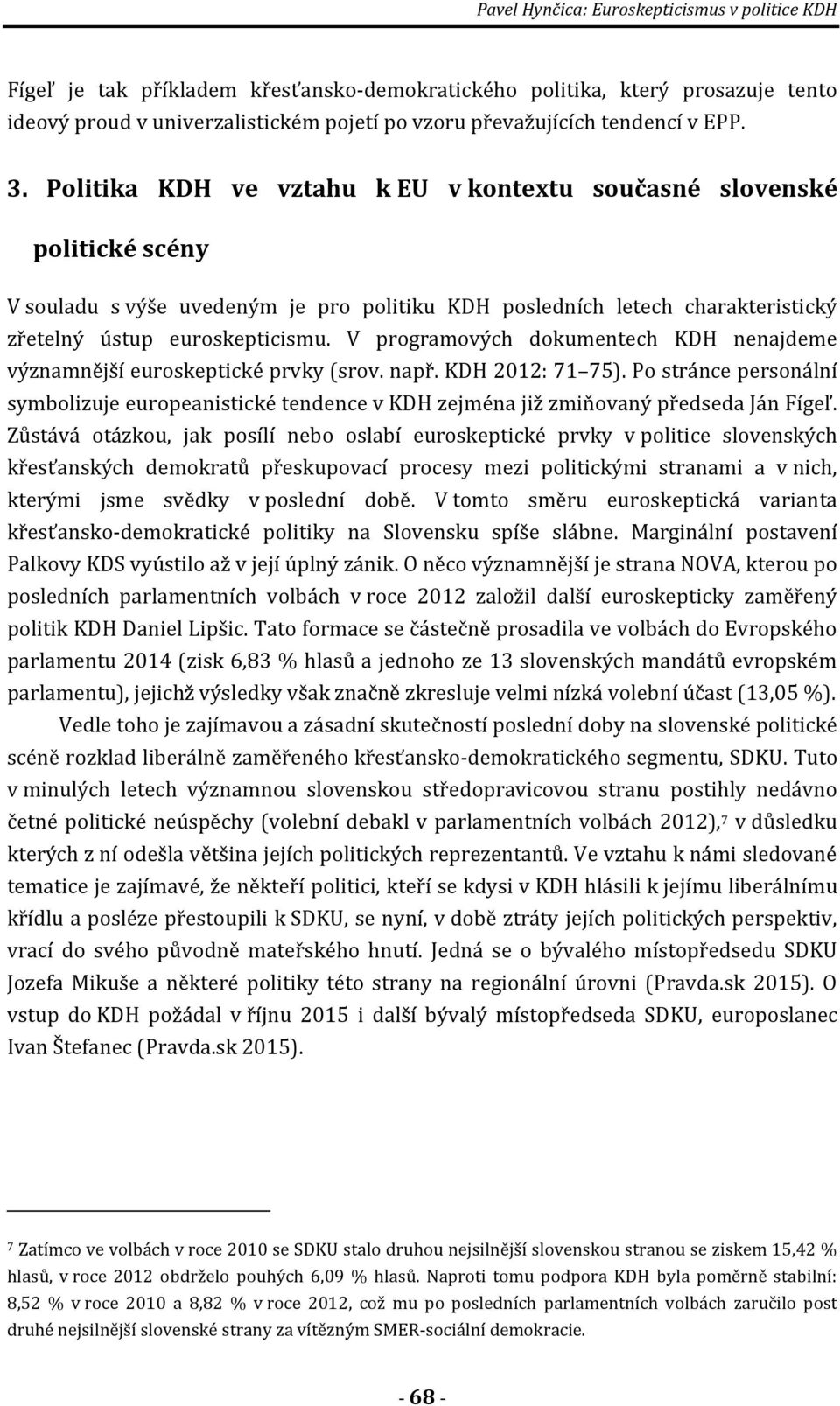 V programových dokumentech KDH nenajdeme významnější euroskeptické prvky (srov. např. KDH 2012: 71 75).
