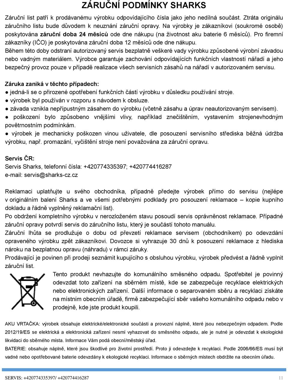 Pro firemní zákazníky (IČO) je poskytována záruční doba 12 měsíců ode dne nákupu.