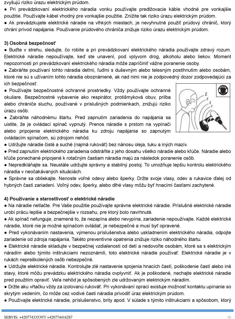 Používanie prúdového chrániča znižuje riziko úrazu elektrickým prúdom. 3) Osobná bezpečnosť Buďte v strehu, sledujte, čo robíte a pri prevádzkovaní elektrického náradia používajte zdravý rozum.