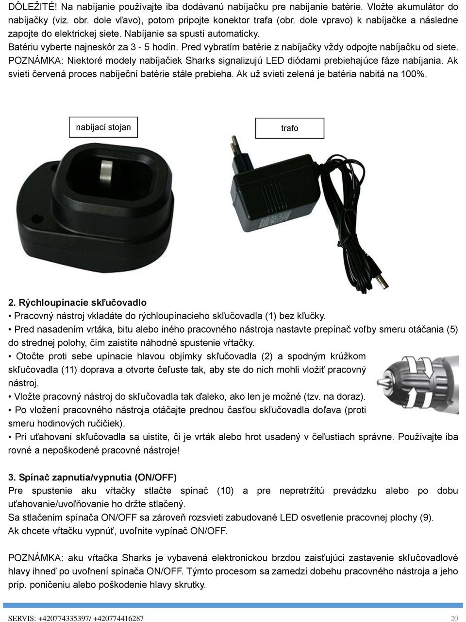 Pred vybratím batérie z nabíjačky vždy odpojte nabíjačku od siete. POZNÁMKA: Niektoré modely nabíjačiek Sharks signalizujú LED diódami prebiehajúce fáze nabíjania.