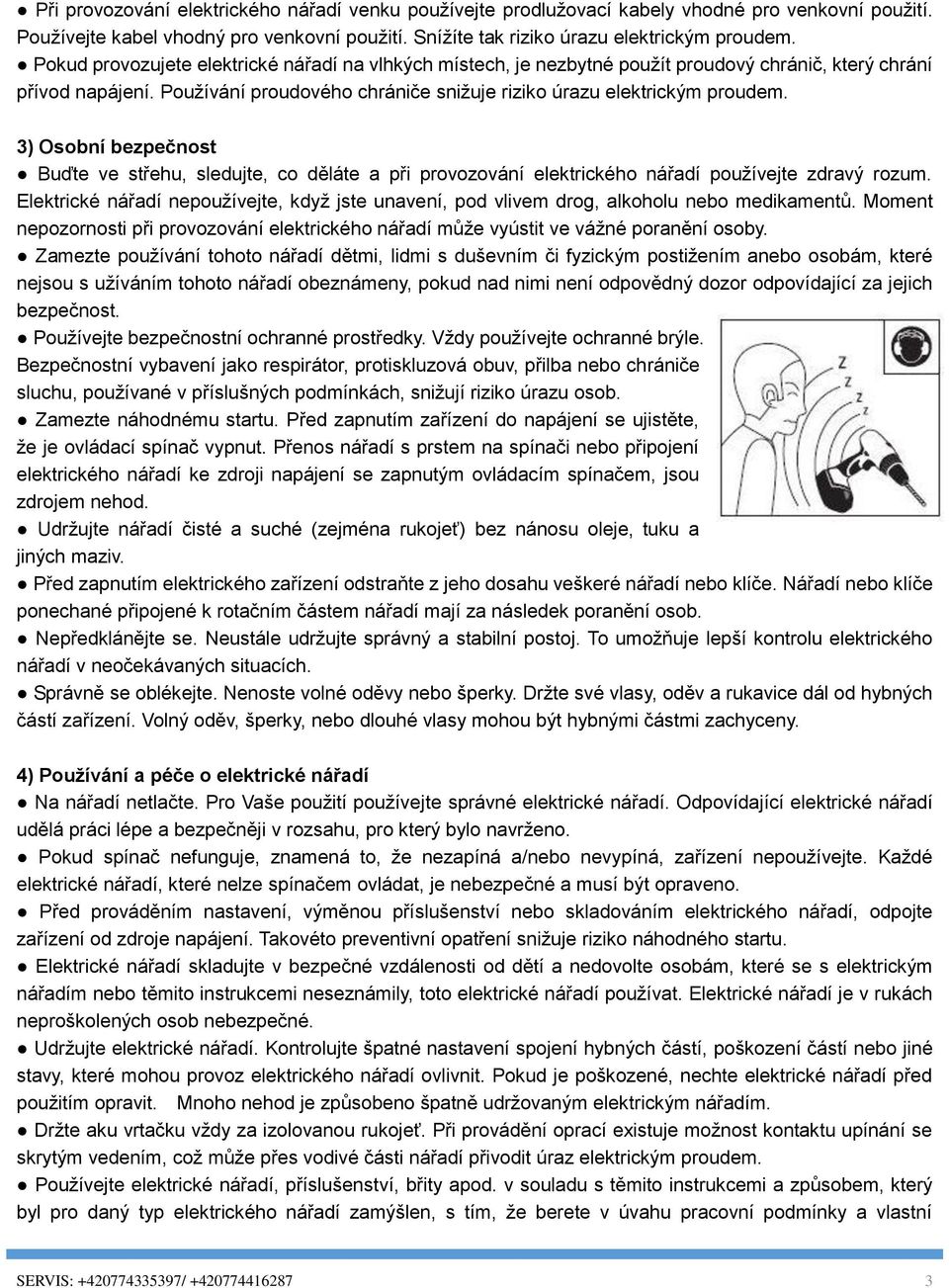 3) Osobní bezpečnost Buďte ve střehu, sledujte, co děláte a při provozování elektrického nářadí používejte zdravý rozum.