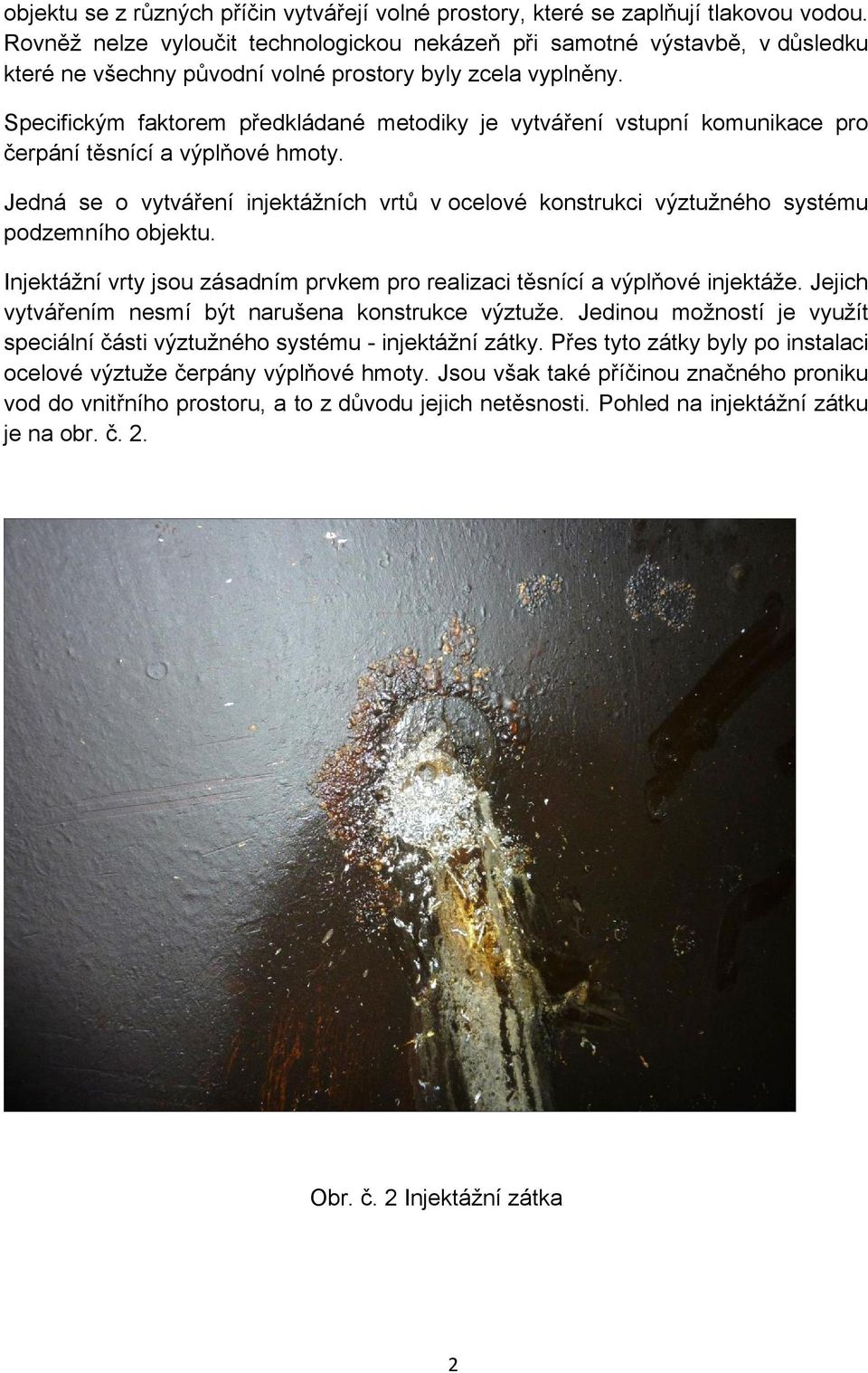 Specifickým faktorem předkládané metodiky je vytváření vstupní komunikace pro čerpání těsnící a výplňové hmoty.