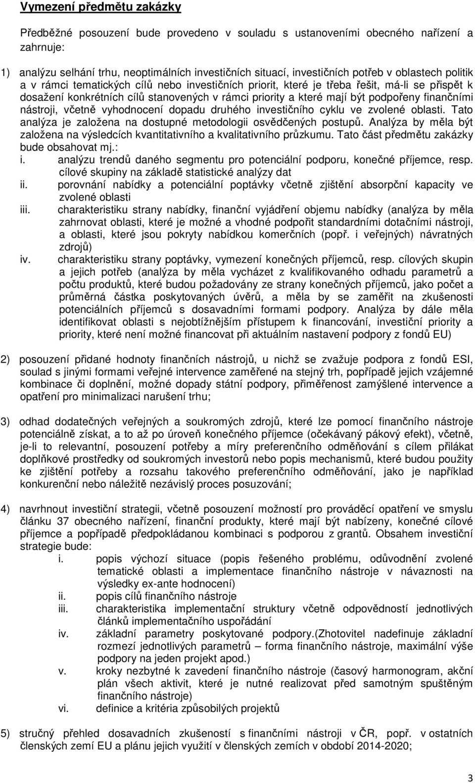 finančními nástroji, včetně vyhodnocení dopadu druhého investičního cyklu ve zvolené oblasti. Tato analýza je založena na dostupné metodologii osvědčených postupů.