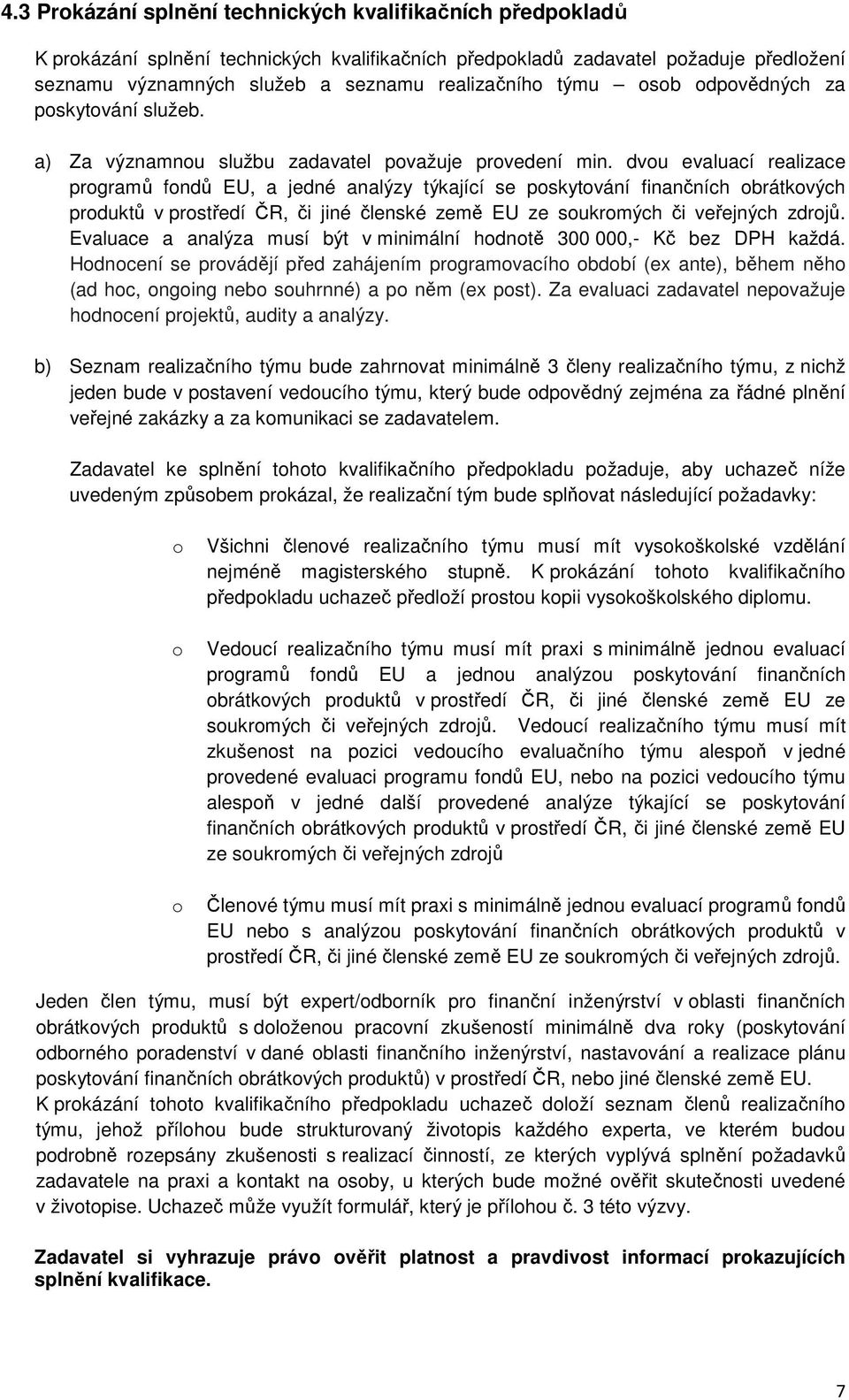 dvou evaluací realizace programů fondů EU, a jedné analýzy týkající se poskytování finančních obrátkových produktů v prostředí ČR, či jiné členské země EU ze soukromých či veřejných zdrojů.