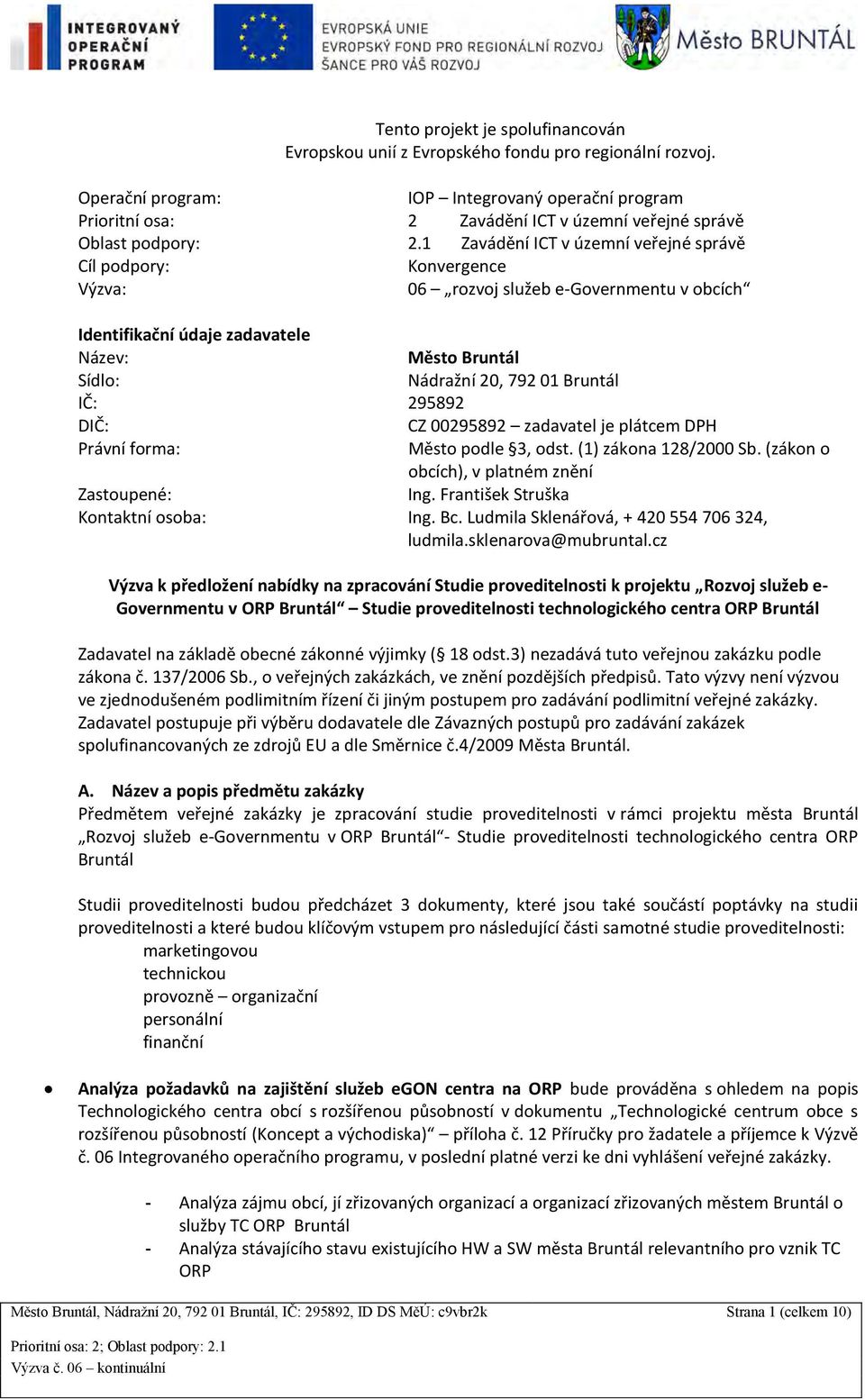 1 Zavádění ICT v územní veřejné správě Cíl podpory: Konvergence Výzva: 06 rozvoj služeb e-governmentu v obcích Identifikační údaje zadavatele Název: Město Bruntál Sídlo: Nádražní 20, 792 01 Bruntál