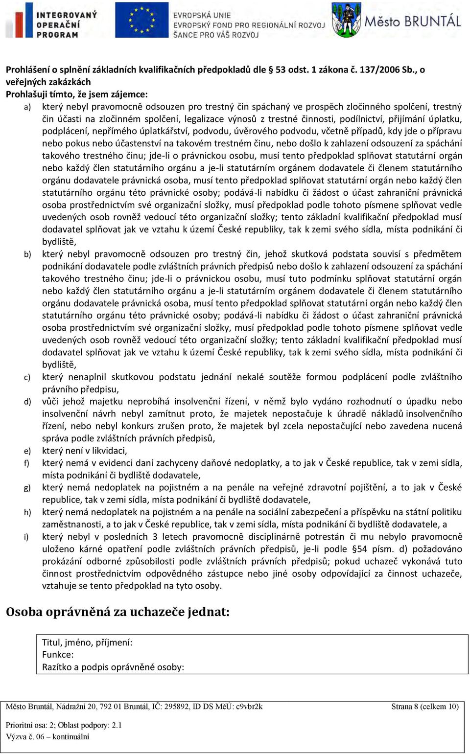 legalizace výnosů z trestné činnosti, podílnictví, přijímání úplatku, podplácení, nepřímého úplatkářství, podvodu, úvěrového podvodu, včetně případů, kdy jde o přípravu nebo pokus nebo účastenství na