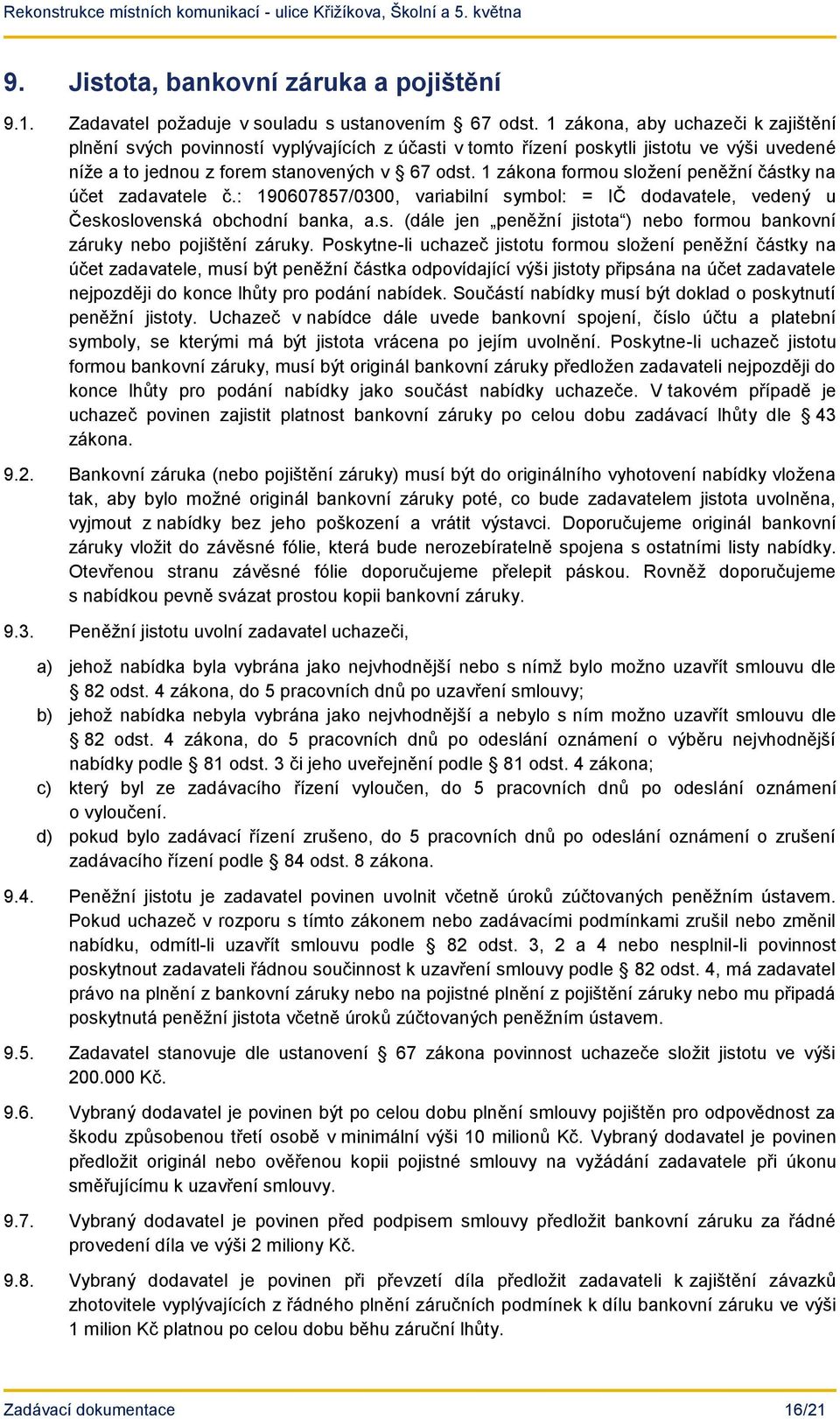 1 zákona formou složení peněžní částky na účet zadavatele č.: 190607857/0300, variabilní symbol: = IČ dodavatele, vedený u Československá obchodní banka, a.s. (dále jen peněžní jistota ) nebo formou bankovní záruky nebo pojištění záruky.