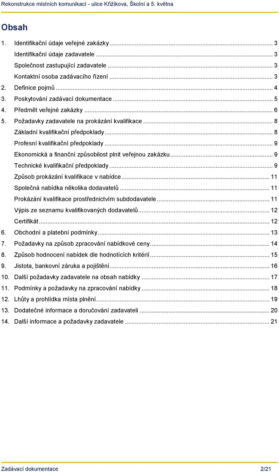 .. 9 Ekonomická a finanční způsobilost plnit veřejnou zakázku... 9 Technické kvalifikační předpoklady... 9 Způsob prokázání kvalifikace v nabídce... 11 Společná nabídka několika dodavatelů.