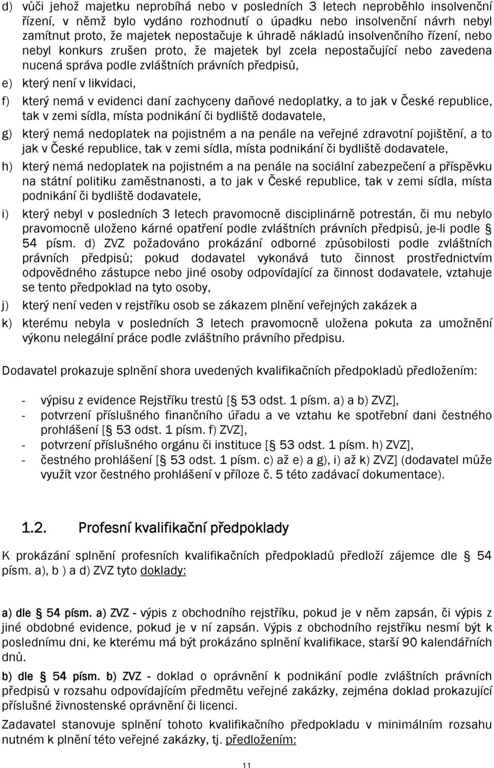 který nemá v evidenci daní zachyceny daňové nedoplatky, a to jak v České republice, tak v zemi sídla, místa podnikání či bydliště dodavatele, g) který nemá nedoplatek na pojistném a na penále na