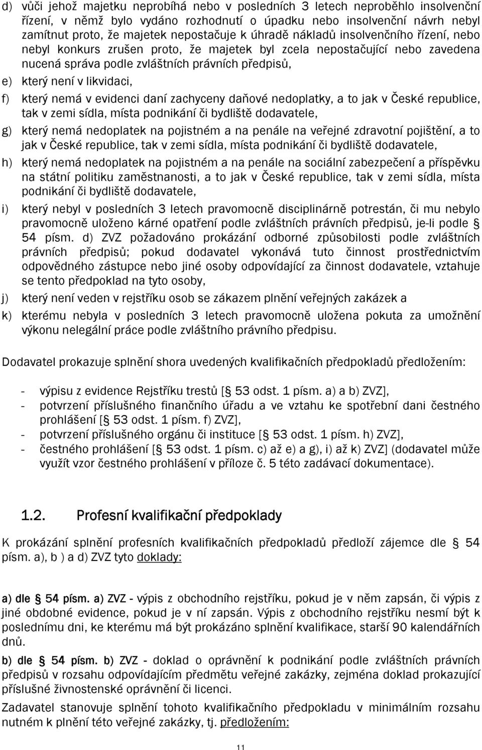 který nemá v evidenci daní zachyceny daňové nedoplatky, a to jak v České republice, tak v zemi sídla, místa podnikání či bydliště dodavatele, g) který nemá nedoplatek na pojistném a na penále na