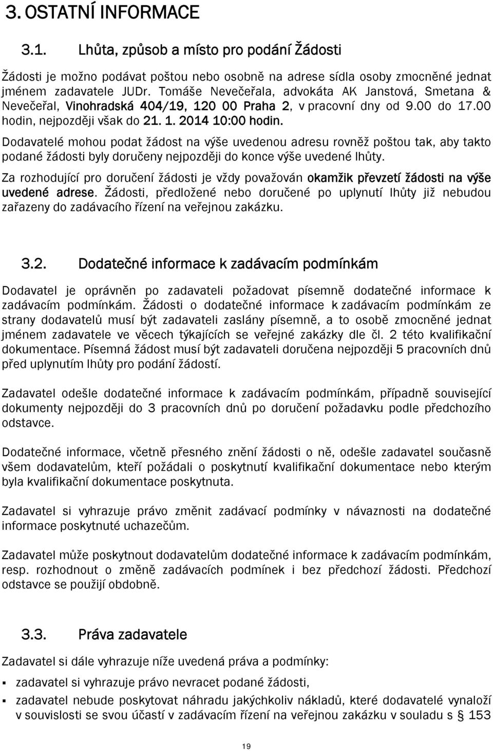 Dodavatelé mohou podat žádost na výše uvedenou adresu rovněž poštou tak, aby takto podané žádosti byly doručeny nejpozději do konce výše uvedené lhůty.