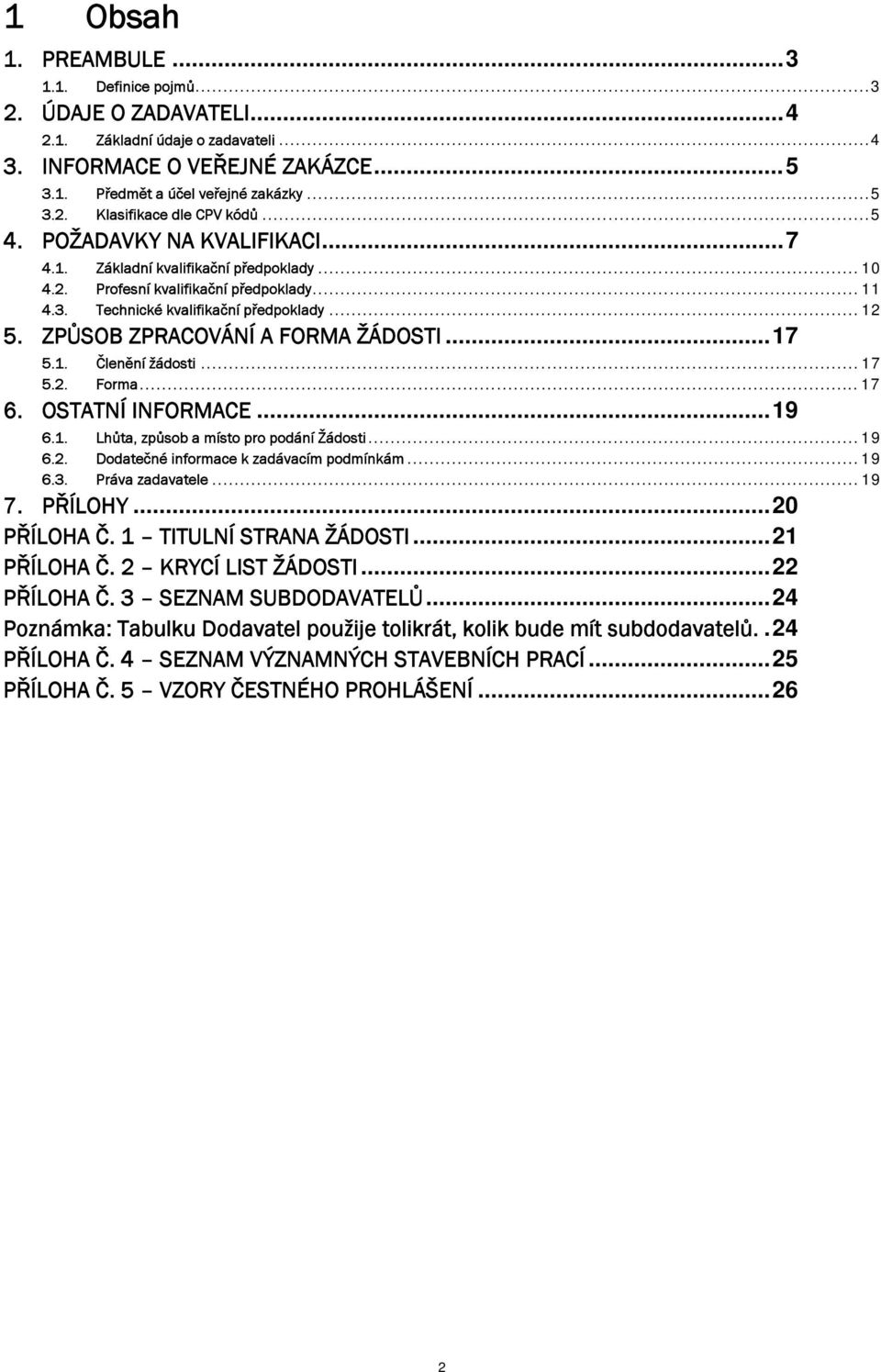 ZPŮSOB ZPRACOVÁNÍ A FORMA ŽÁDOSTI... 17 5.1. Členění žádosti... 17 5.2. Forma... 17 6. OSTATNÍ INFORMACE... 19 6.1. Lhůta, způsob a místo pro podání Žádosti... 19 6.2. Dodatečné informace k zadávacím podmínkám.