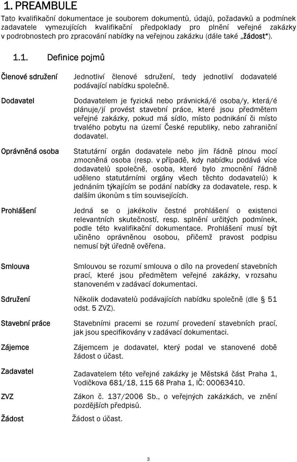 1. Definice pojmů Členové sdružení Dodavatel Oprávněná osoba Prohlášení Smlouva Jednotliví členové sdružení, tedy jednotliví dodavatelé podávající nabídku společně.