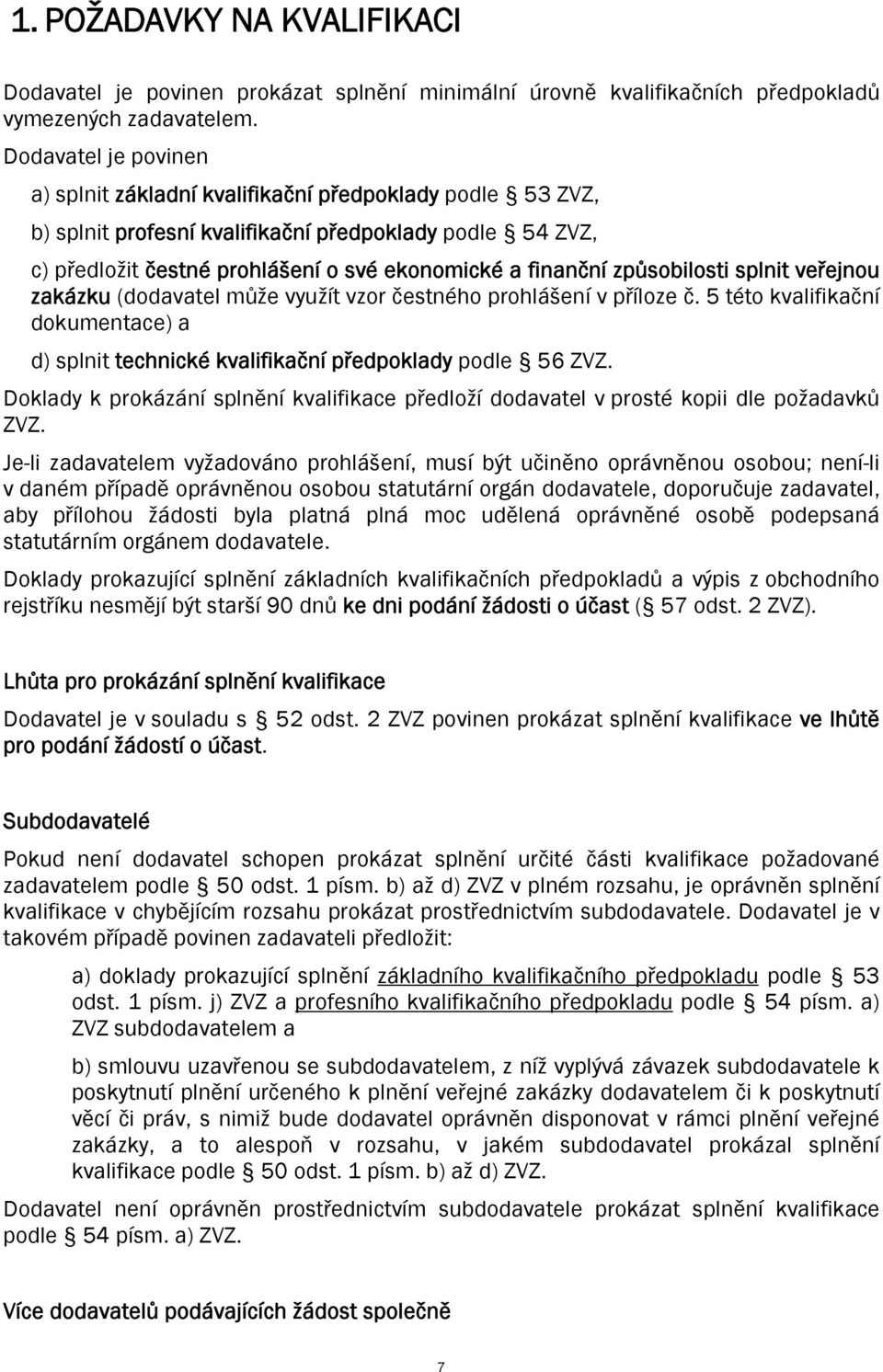 způsobilosti splnit veřejnou zakázku (dodavatel může využít vzor čestného prohlášení v příloze č. 5 této kvalifikační dokumentace) a d) splnit technické kvalifikační předpoklady podle 56 ZVZ.