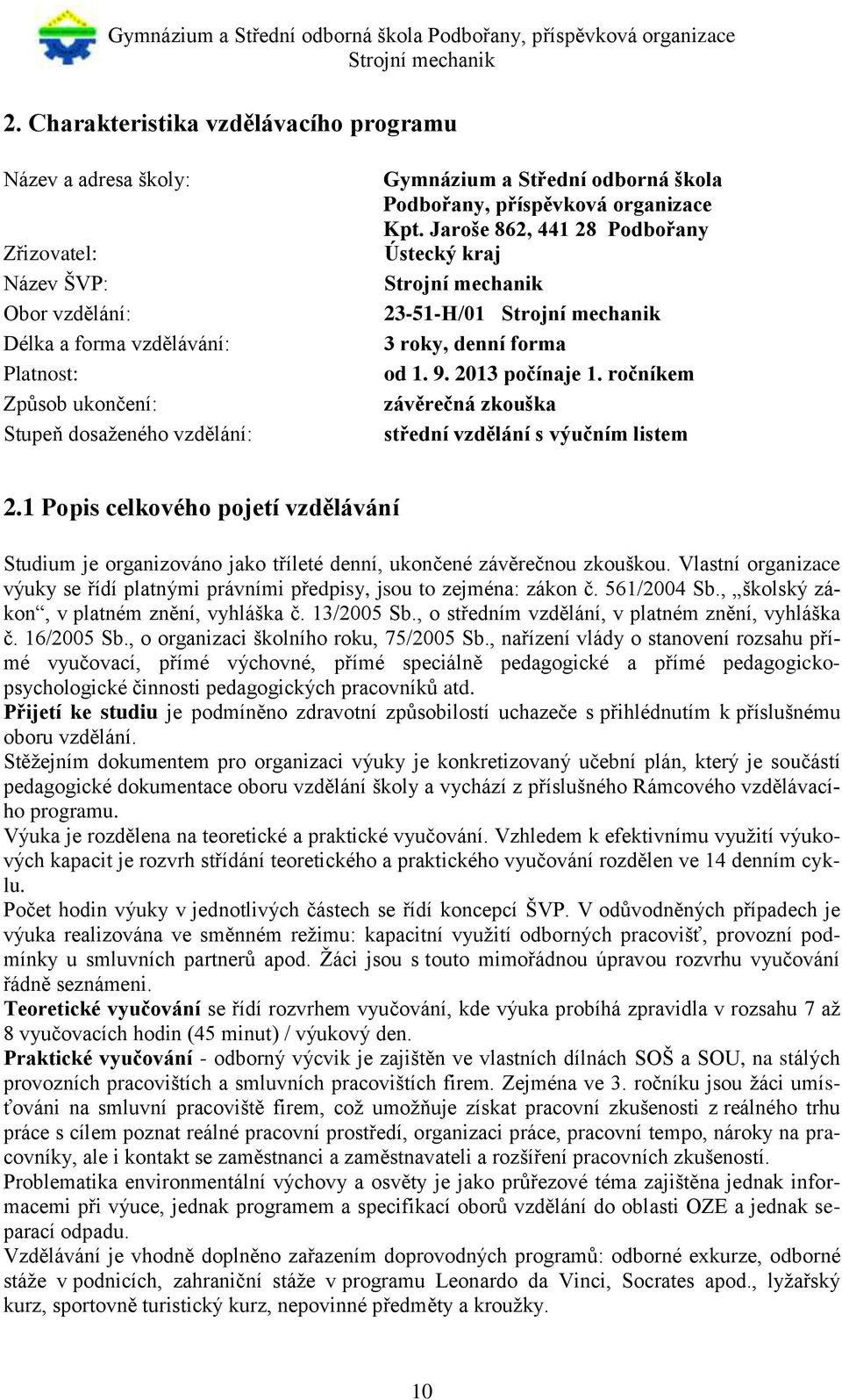 ročníkem závěrečná zkouška střední vzdělání s výučním listem 2.1 Popis celkového pojetí vzdělávání Studium je organizováno jako tříleté denní, ukončené závěrečnou zkouškou.