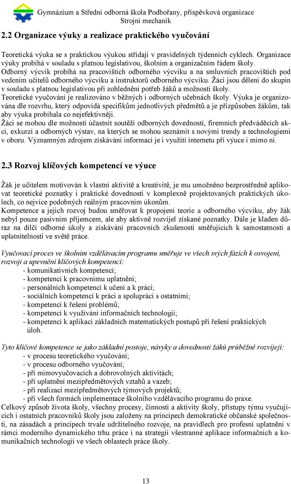 Odborný výcvik probíhá na pracovištích odborného výcviku a na smluvních pracovištích pod vedením učitelů odborného výcviku a instruktorů odborného výcviku.