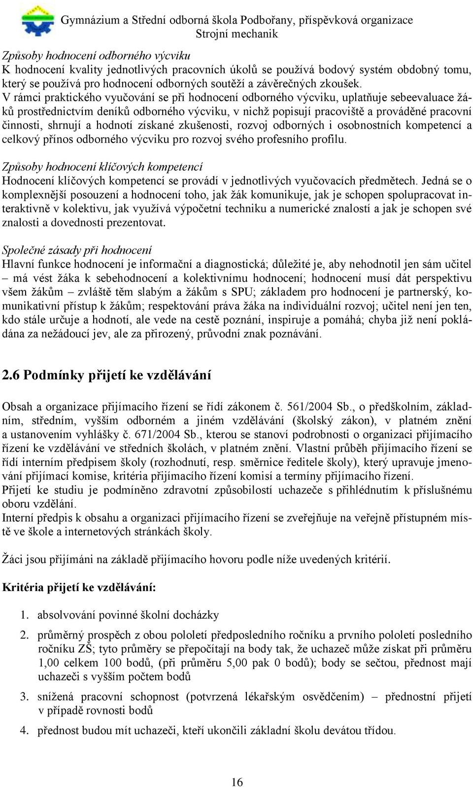 shrnují a hodnotí získané zkušenosti, rozvoj odborných i osobnostních kompetencí a celkový přínos odborného výcviku pro rozvoj svého profesního profilu.