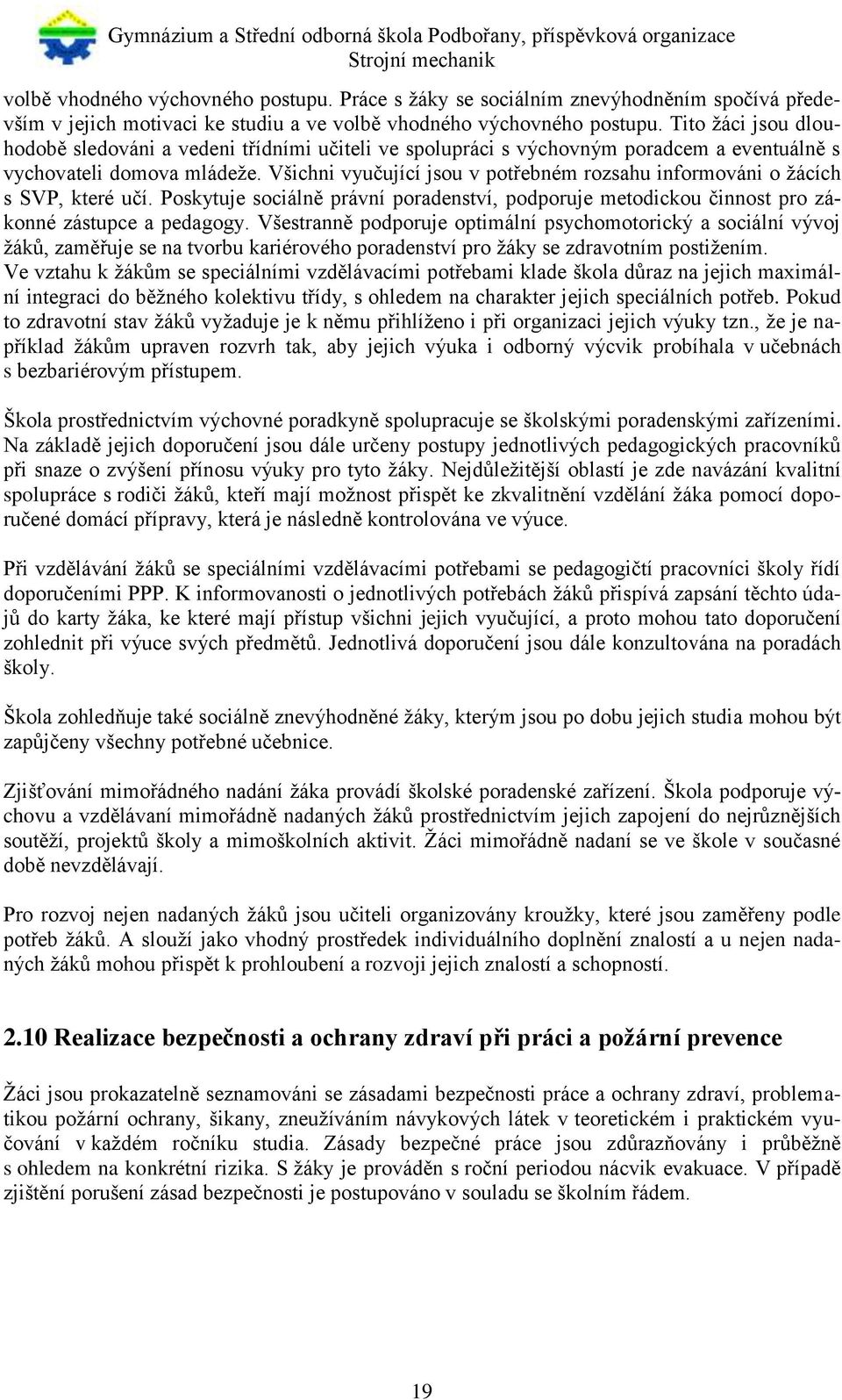 Všichni vyučující jsou v potřebném rozsahu informováni o žácích s SVP, které učí. Poskytuje sociálně právní poradenství, podporuje metodickou činnost pro zákonné zástupce a pedagogy.