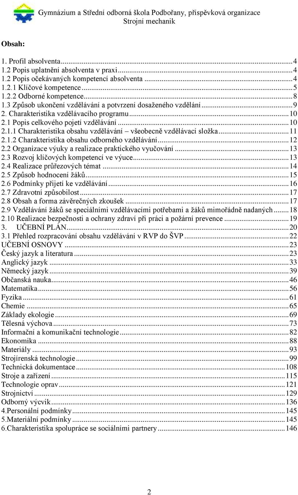 .. 11 2.1.2 Charakteristika obsahu odborného vzdělávání... 12 2.2 Organizace výuky a realizace praktického vyučování... 13 2.3 Rozvoj klíčových kompetencí ve výuce... 13 2.4 Realizace průřezových témat.