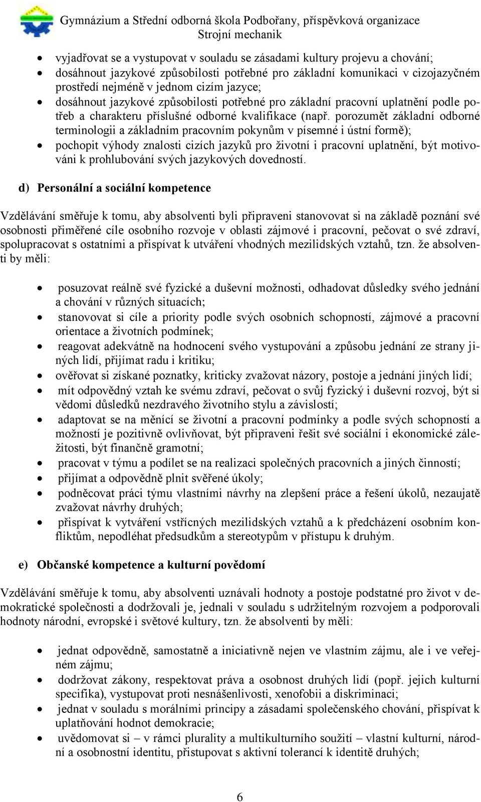 porozumět základní odborné terminologii a základním pracovním pokynům v písemné i ústní formě); pochopit výhody znalosti cizích jazyků pro životní i pracovní uplatnění, být motivováni k prohlubování