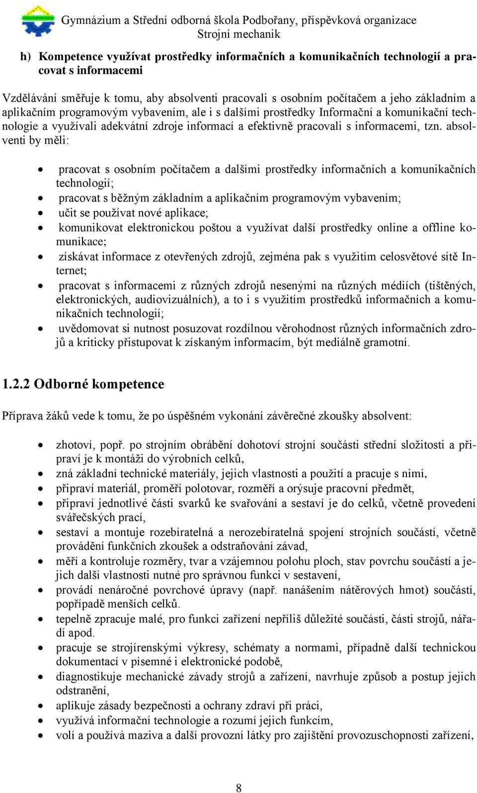 absolventi by měli: pracovat s osobním počítačem a dalšími prostředky informačních a komunikačních technologií; pracovat s běžným základním a aplikačním programovým vybavením; učit se používat nové