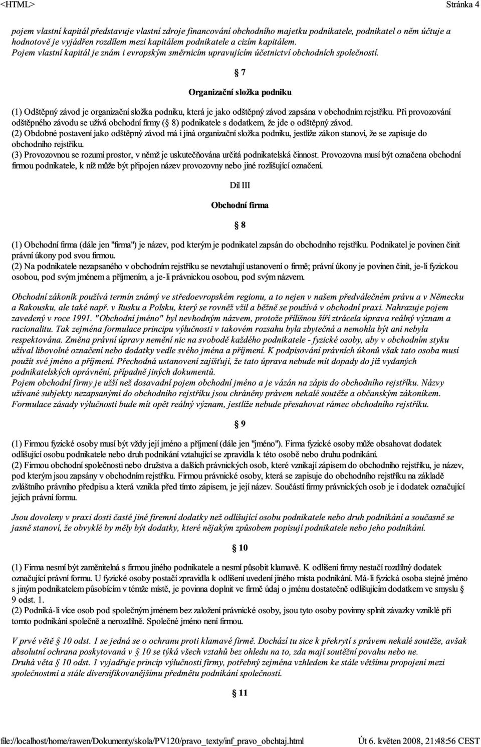 7 Organizační složka podniku (1) Odštěpný závod je organizační složka podniku, která je jako odštěpný závod zapsána v obchodním rejstříku.