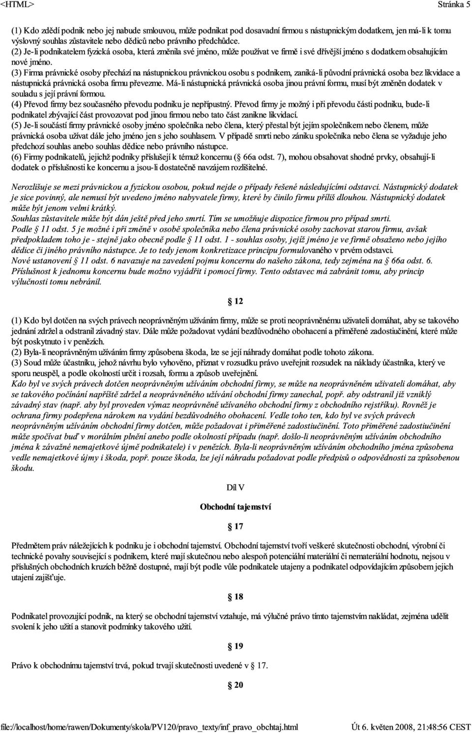 (3) Firma právnické osoby přechází na nástupnickou právnickou osobu s podnikem, zaniká+li původní právnická osoba bez likvidace a nástupnická právnická osoba firmu převezme.