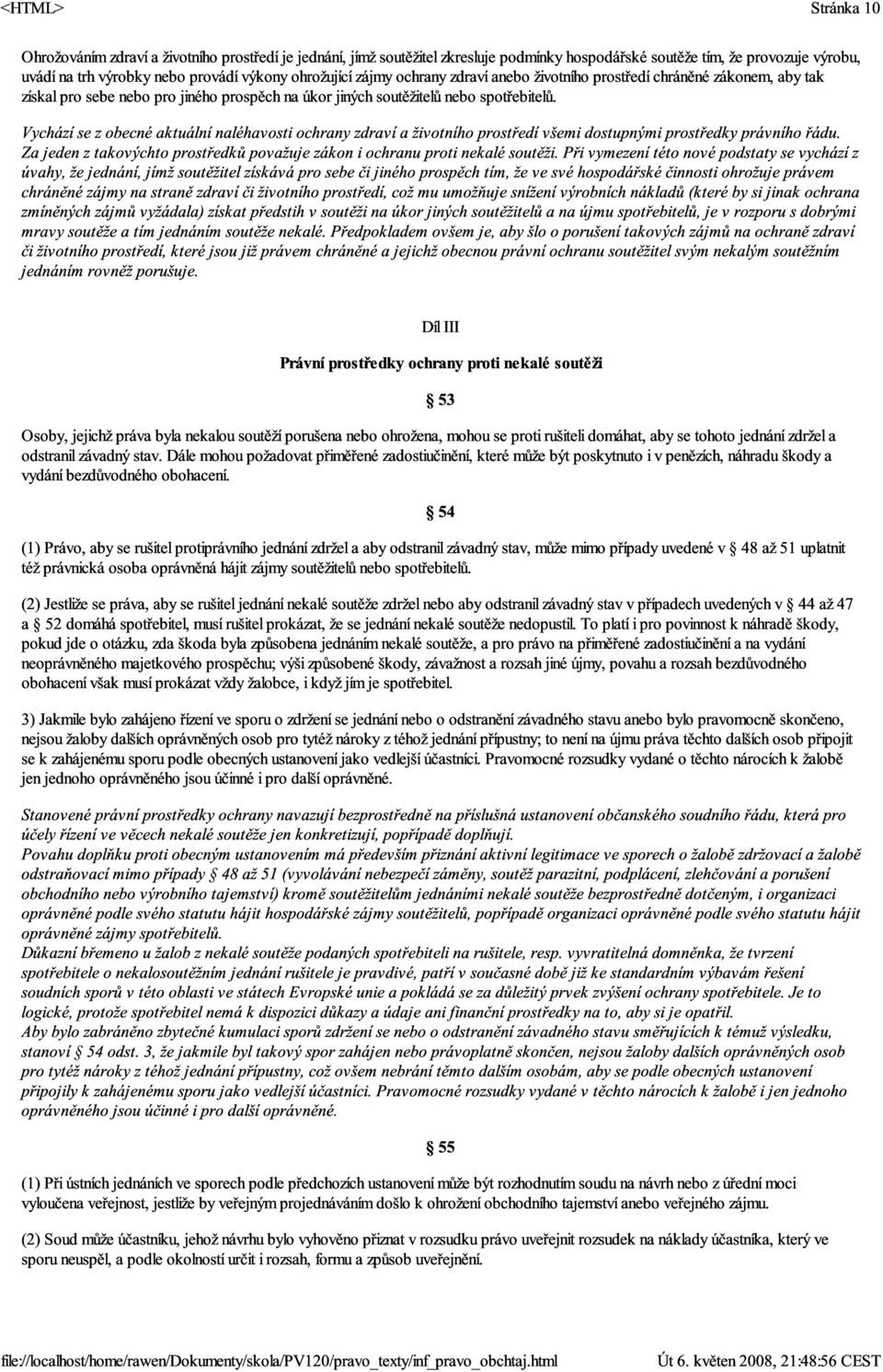 Vychází se z obecné aktuální naléhavosti ochrany zdraví a životního prostředí všemi dostupnými prostředky právního řádu. Za jeden z takovýchto prostředků považuje zákon i ochranu proti nekalé soutěži.