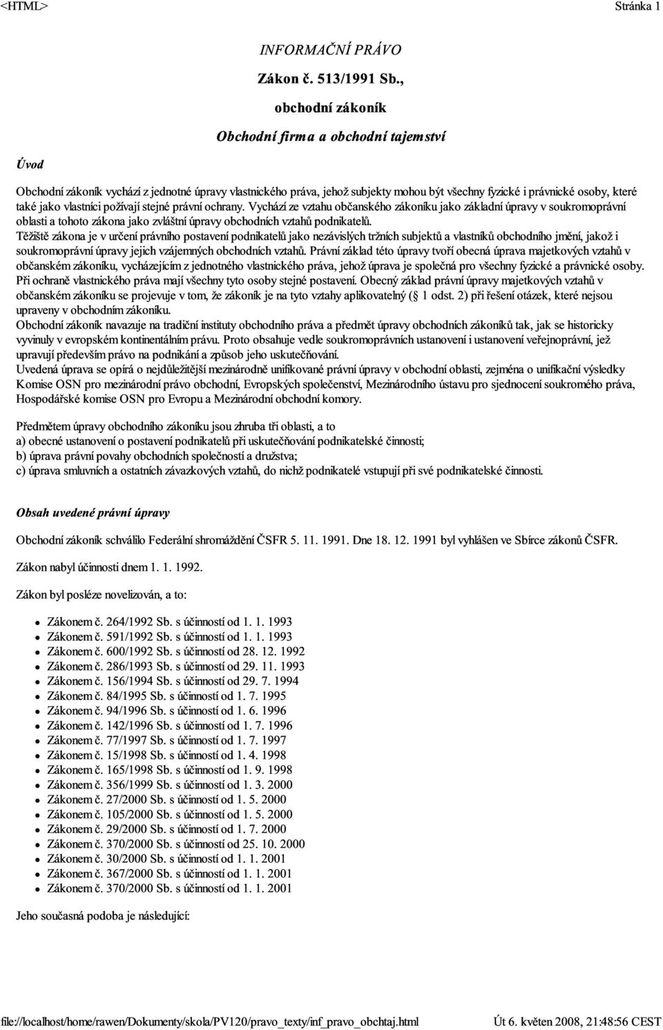 vlastníci požívají stejné právní ochrany. Vychází ze vztahu občanského zákoníku jako základní úpravy v soukromoprávní oblasti a tohoto zákona jako zvláštní úpravy obchodních vztahů podnikatelů.