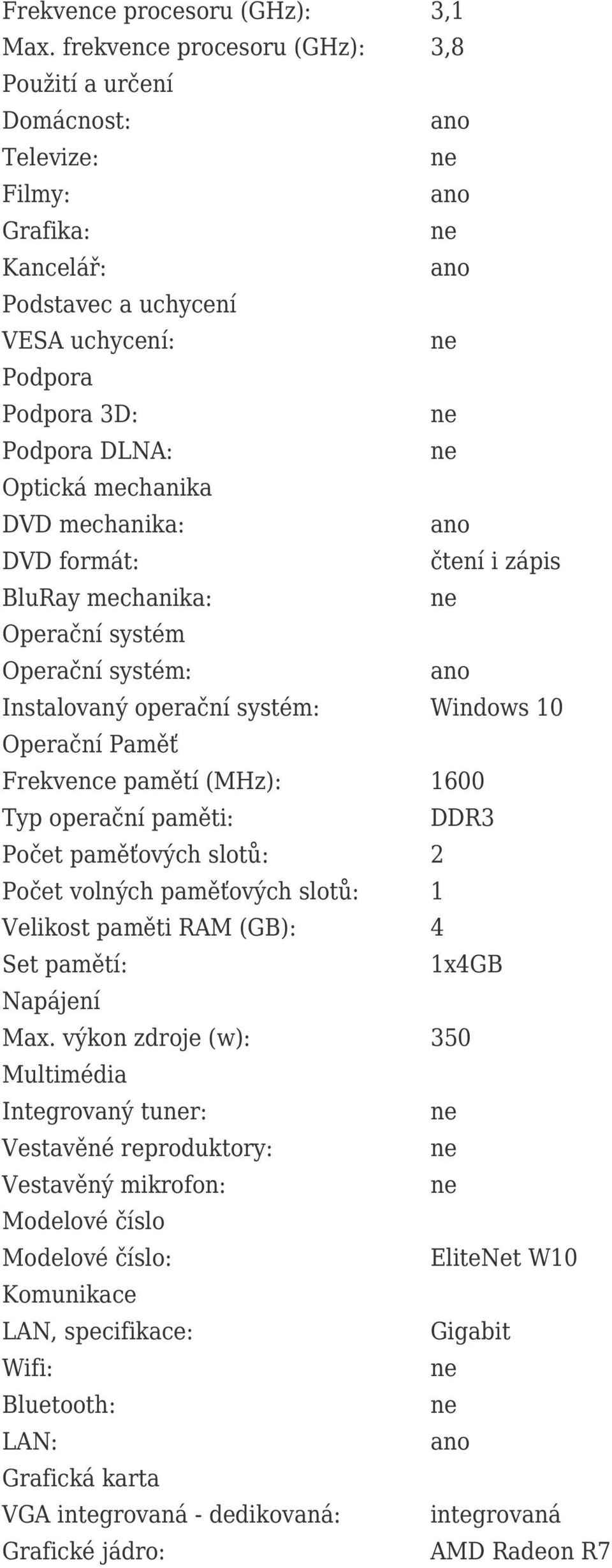 DVD formát: čtení i zápis BluRay mechanika: Operační systém Operační systém: Instalovaný operační systém: Windows 10 Operační Paměť Frekvence pamětí (MHz): 1600 Typ operační paměti: DDR3 Počet