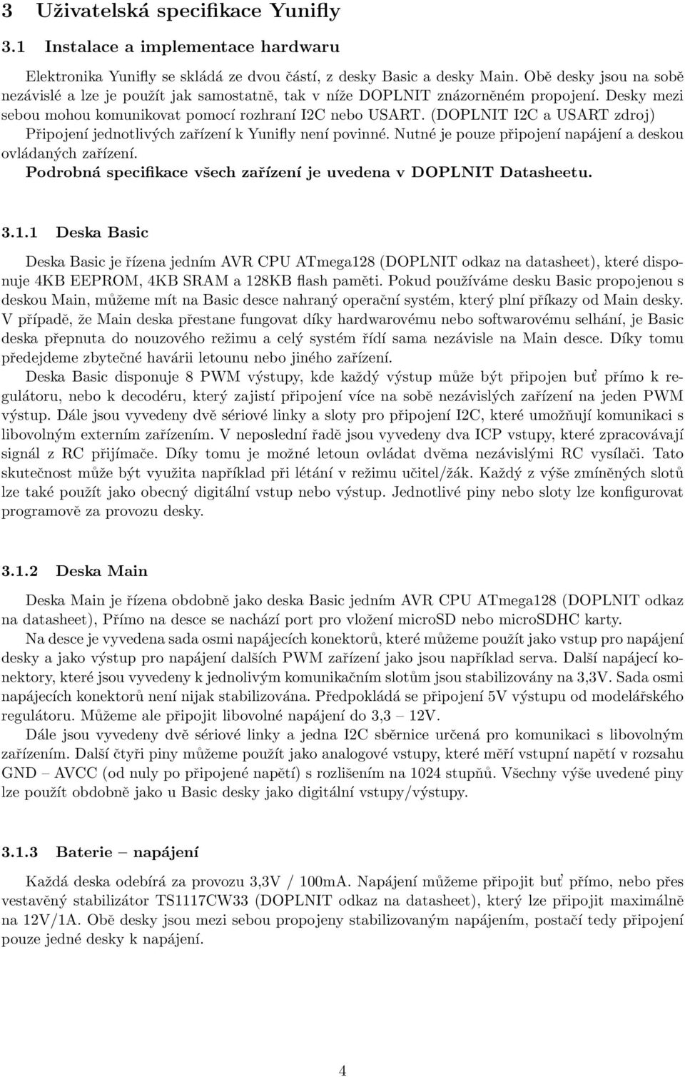(DOPLNIT I2C a USART zdroj) Připojení jednotlivých zařízení k Yunifly není povinné. Nutné je pouze připojení napájení a deskou ovládaných zařízení.