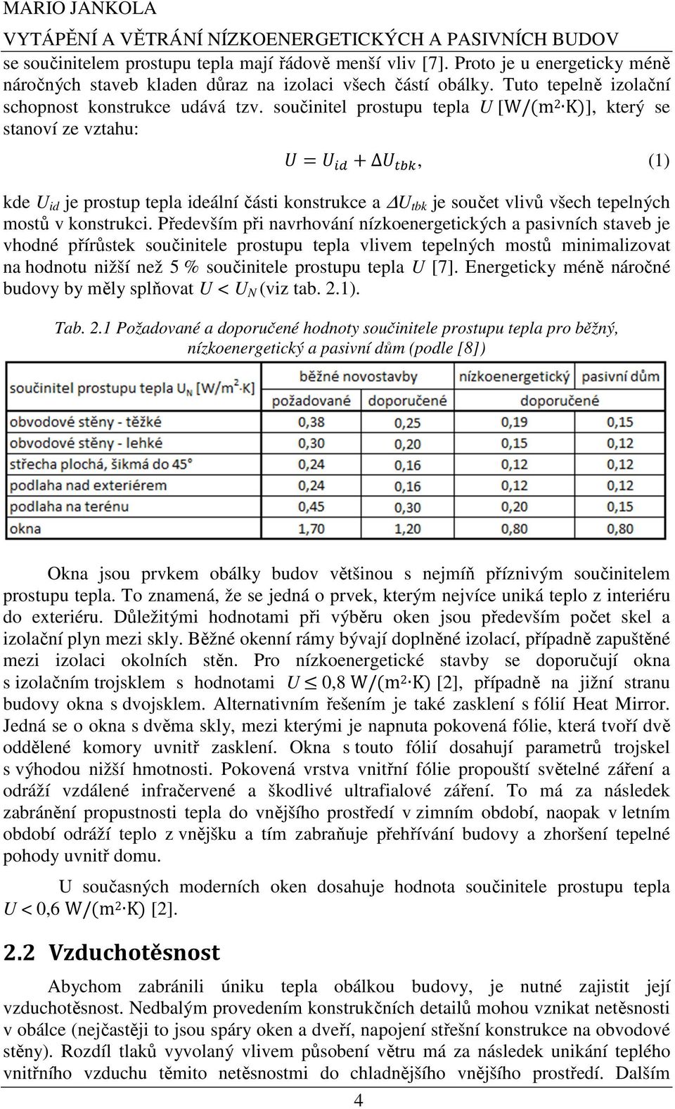 součinitel prostupu tepla U [W/(m 2 K)], který se stanoví ze vztahu: +,+ -. / + 123, (1) kde U id je prostup tepla ideální části konstrukce a U tbk je součet vlivů všech tepelných mostů v konstrukci.