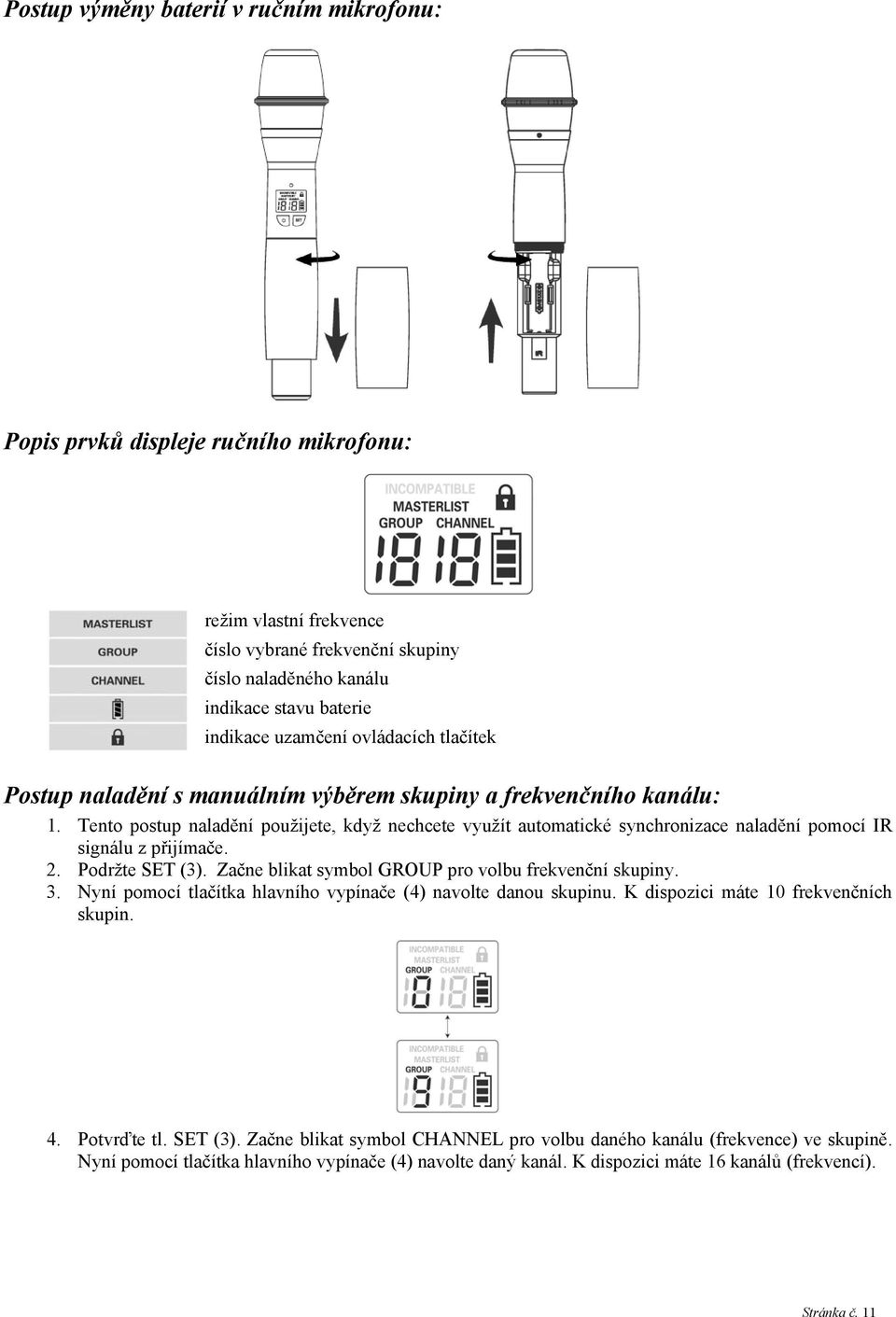 Tento postup naladění použijete, když nechcete využít automatické synchronizace naladění pomocí IR signálu z přijímače. 2. Podržte SET (3). Začne blikat symbol GROUP pro volbu frekvenční skupiny. 3.