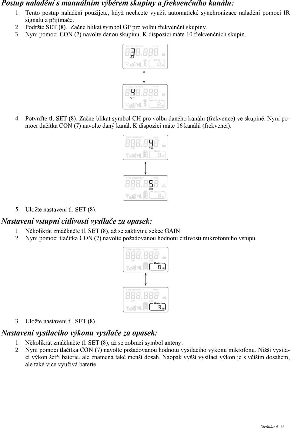 Nyní pomocí tlačítka CON (7) navolte daný kanál. K dispozici máte 16 kanálů (frekvencí). 5. Uložte nastavení tl. SET (8). Nastavení vstupní citlivosti vysílače za opasek: 1. Několikrát zmáčkněte tl.