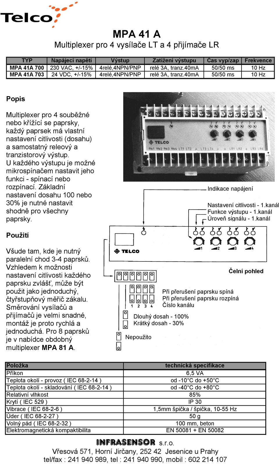 40ma 50/50 ms 10 Hz Popis Multiplexer pro 4 souběžné nebo křížící se paprsky, každý paprsek má vlastní nastavení citlivosti (dosahu) a samostatný releový a tranzistorový výstup.