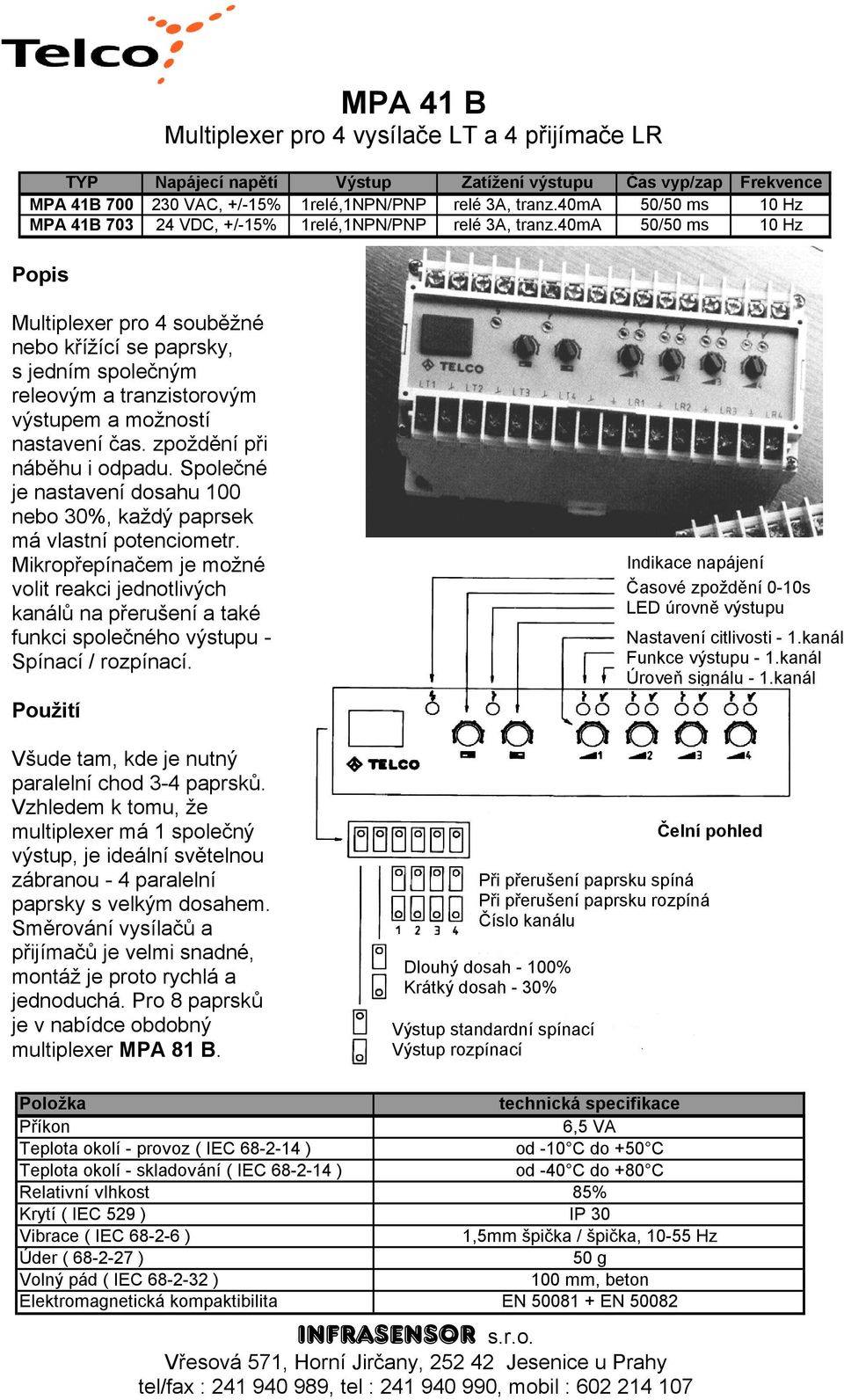40ma 50/50 ms 10 Hz Popis Multiplexer pro 4 souběžné nebo křížící se paprsky, s jedním společným releovým a tranzistorovým výstupem a možností nastavení čas. zpoždění při náběhu i odpadu.