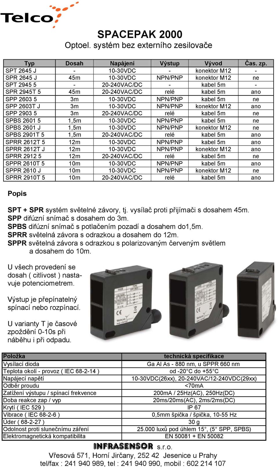 NPN/PNP kabel 5m ne SPP 2603T J 3m 10-30VDC NPN/PNP konektor M12 ano SPP 2903 5 3m 20-240VAC/DC relé kabel 5m ne SPBS 2601 5 1,5m 10-30VDC NPN/PNP kabel 5m ne SPBS 2601 J 1,5m 10-30VDC NPN/PNP