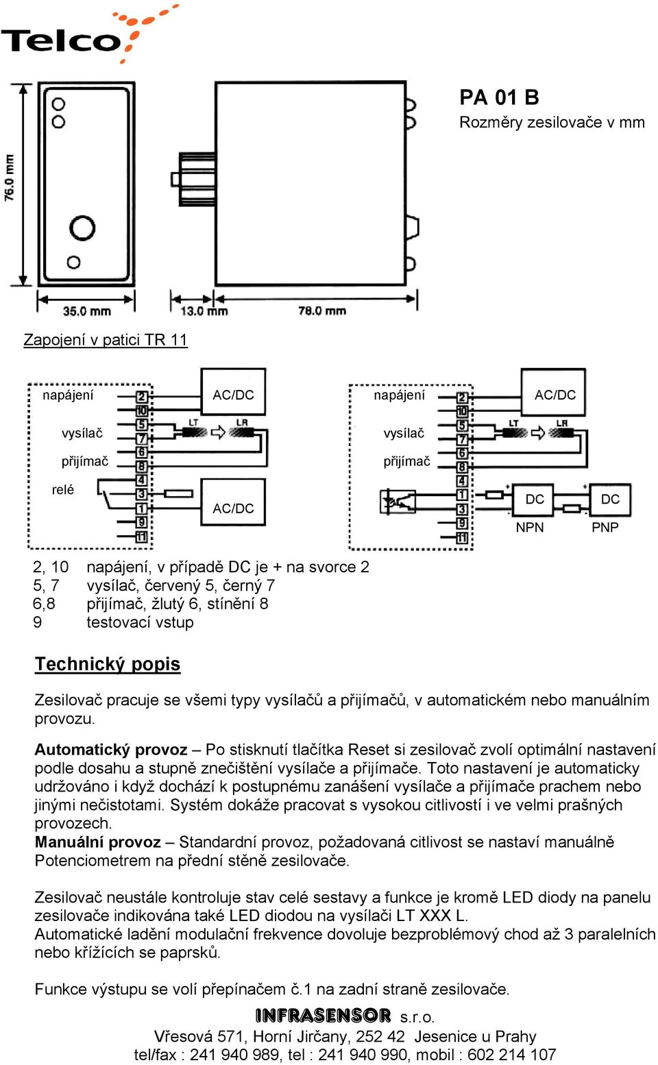 Automatický provoz Po stisknutí tlačítka Reset si zesilovač zvolí optimální nastavení podle dosahu a stupně znečištění vysílače a přijímače.