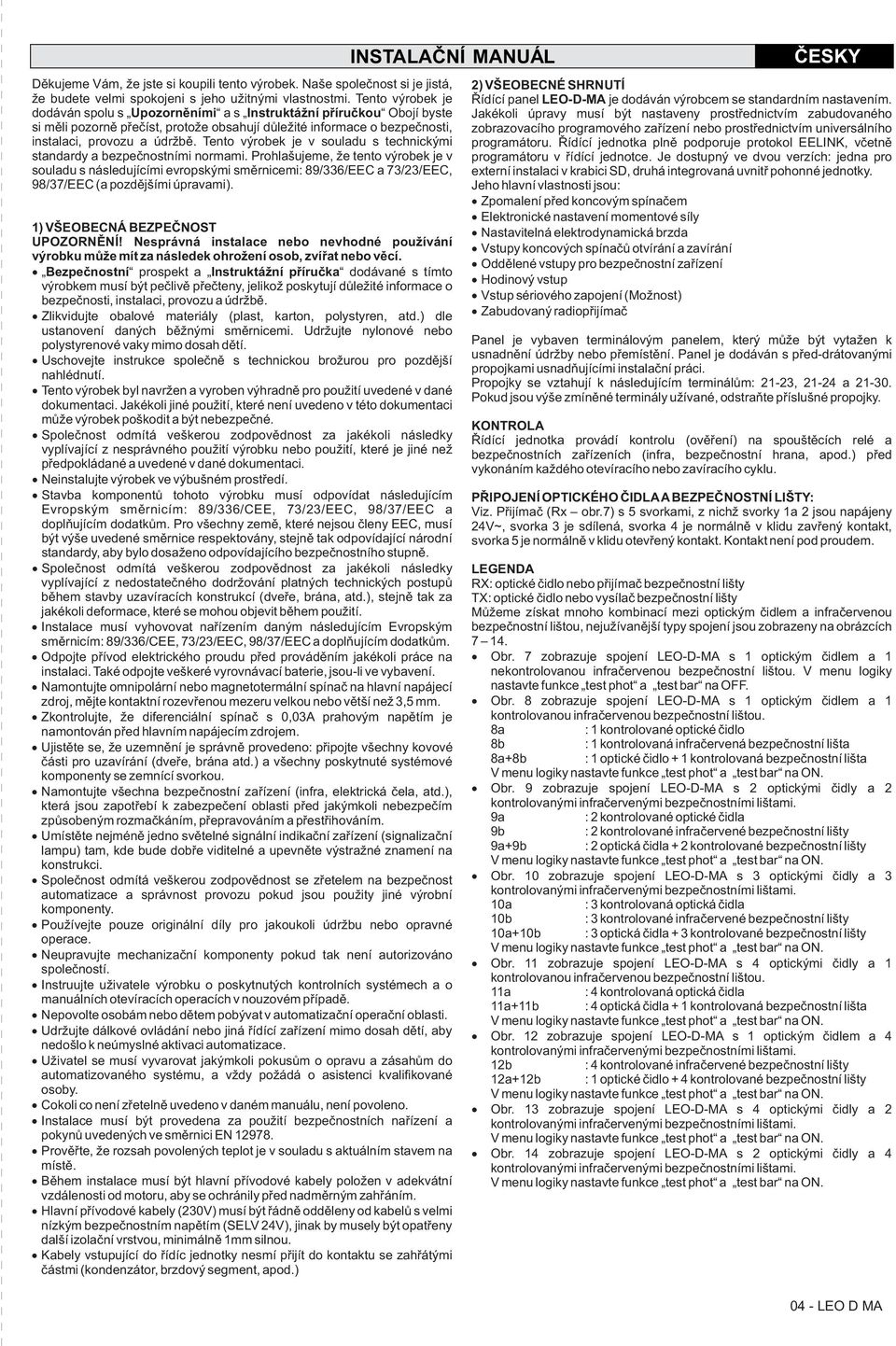 Tento výrobek je v souladu s technickými standardy a bezpeènostními normami.